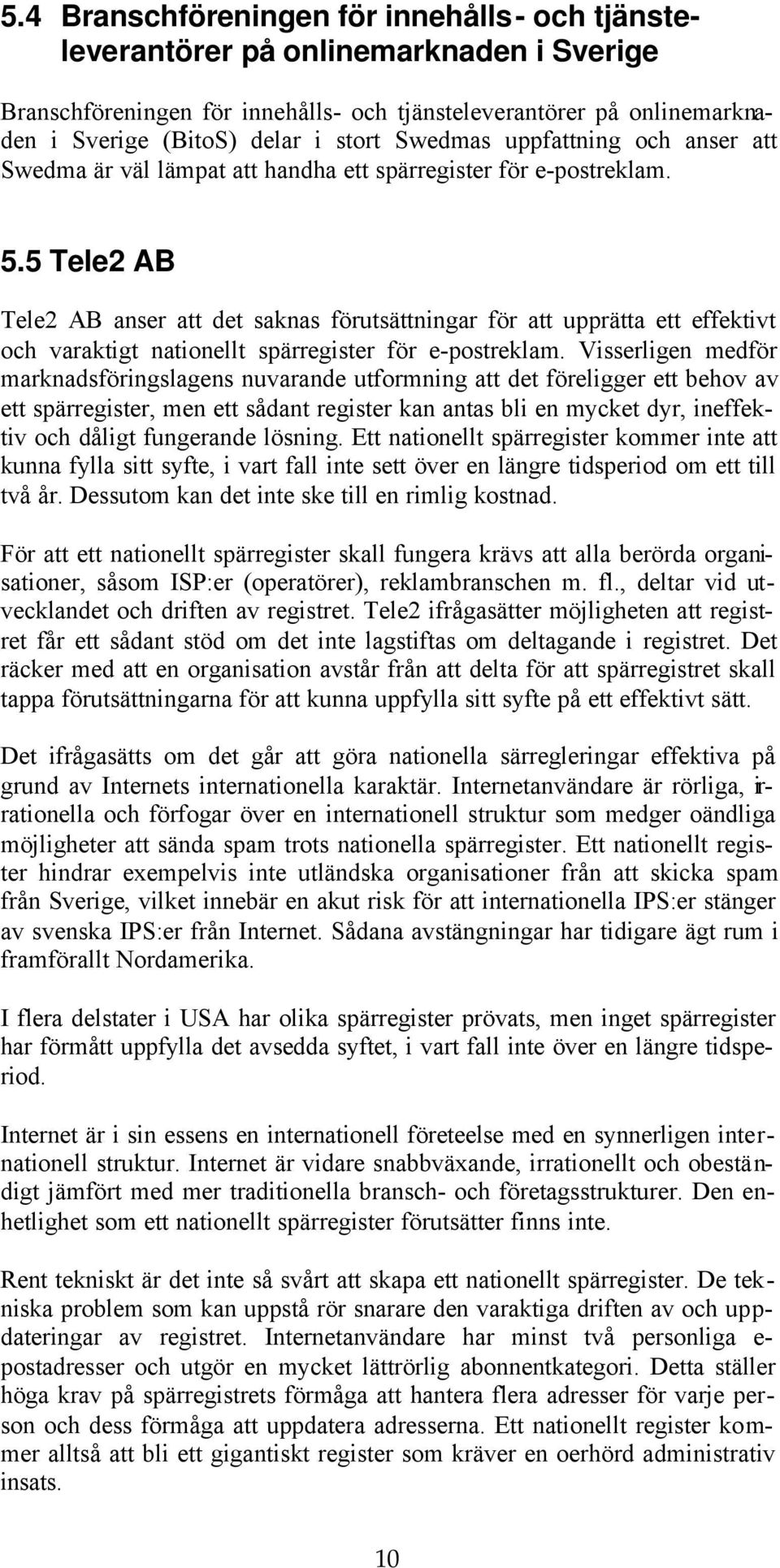 5 Tele2 AB Tele2 AB anser att det saknas förutsättningar för att upprätta ett effektivt och varaktigt nationellt spärregister för e-postreklam.