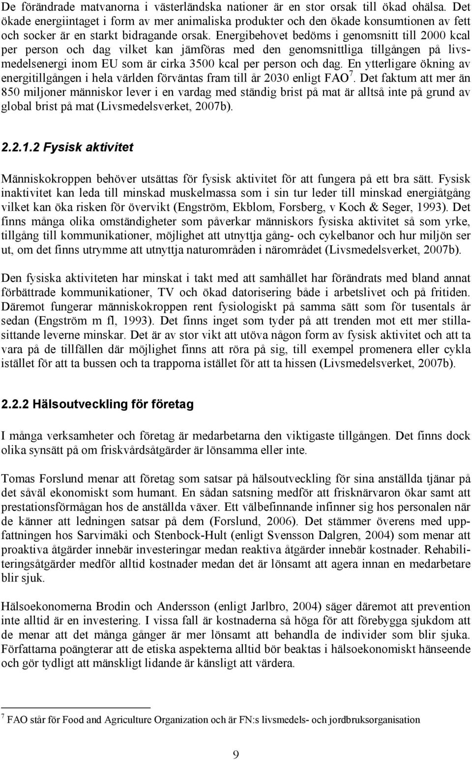 Energibehovet bedöms i genomsnitt till 2000 kcal per person och dag vilket kan jämföras med den genomsnittliga tillgången på livsmedelsenergi inom EU som är cirka 3500 kcal per person och dag.