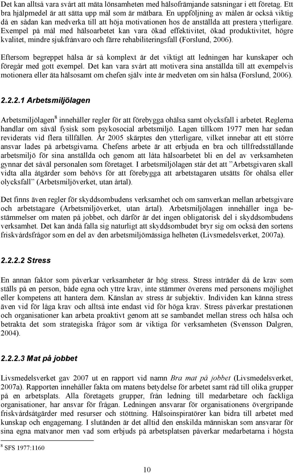 Exempel på mål med hälsoarbetet kan vara ökad effektivitet, ökad produktivitet, högre kvalitet, mindre sjukfrånvaro och färre rehabiliteringsfall (Forslund, 2006).