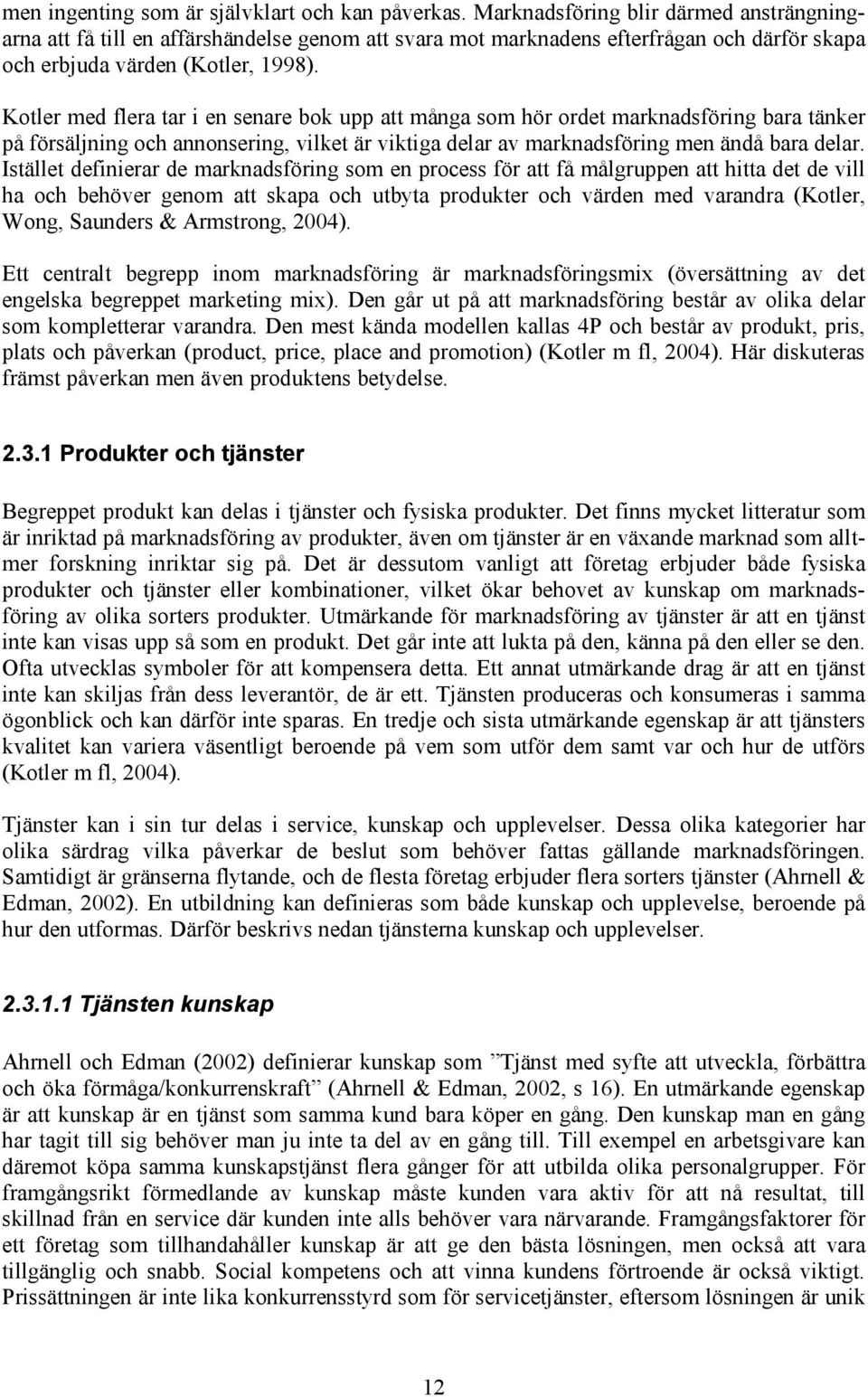 Kotler med flera tar i en senare bok upp att många som hör ordet marknadsföring bara tänker på försäljning och annonsering, vilket är viktiga delar av marknadsföring men ändå bara delar.