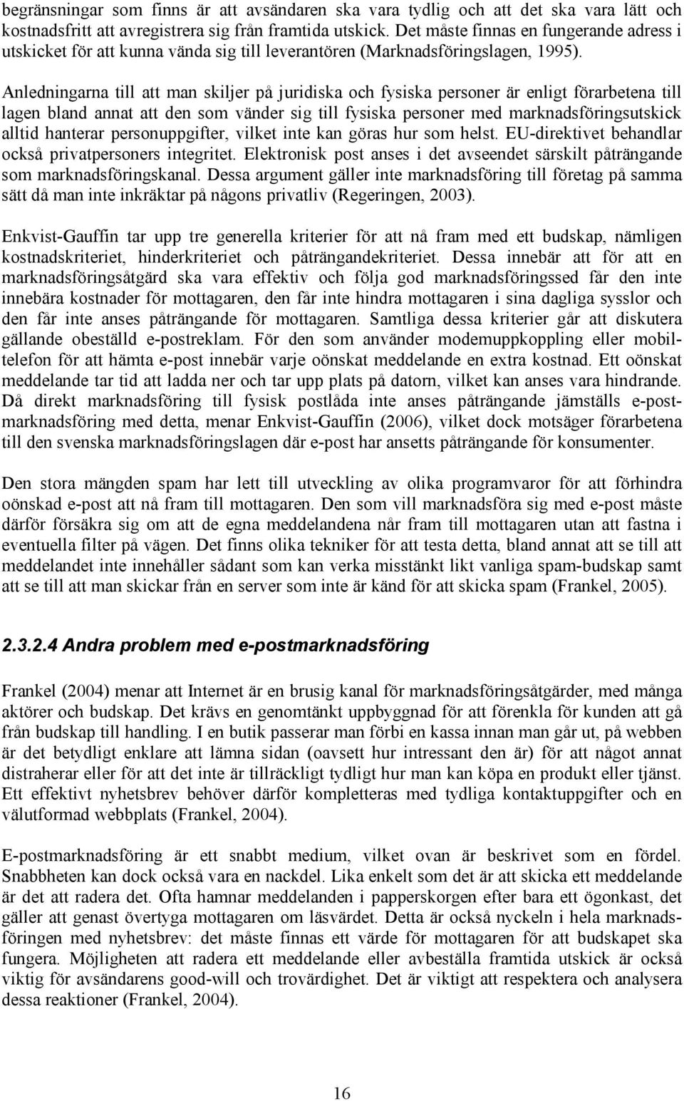 Anledningarna till att man skiljer på juridiska och fysiska personer är enligt förarbetena till lagen bland annat att den som vänder sig till fysiska personer med marknadsföringsutskick alltid