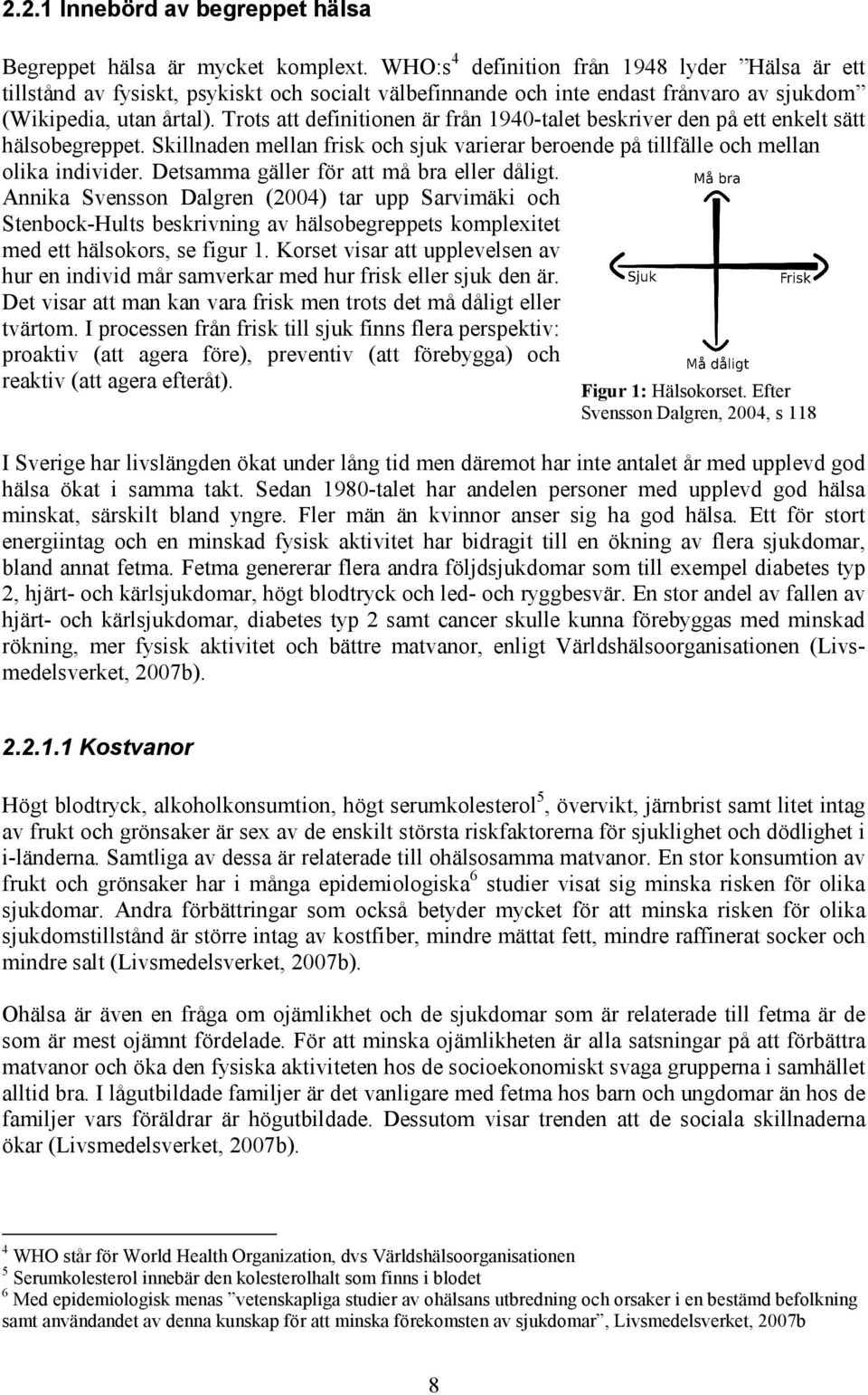 Trots att definitionen är från 1940-talet beskriver den på ett enkelt sätt hälsobegreppet. Skillnaden mellan frisk och sjuk varierar beroende på tillfälle och mellan olika individer.