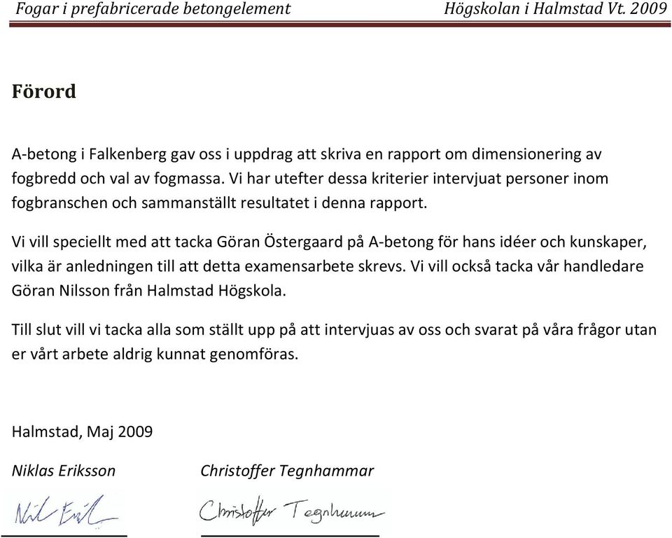 viharutefterdessakriterierintervjuatpersonerinom fogbranschenochsammanställtresultatetidennarapport.