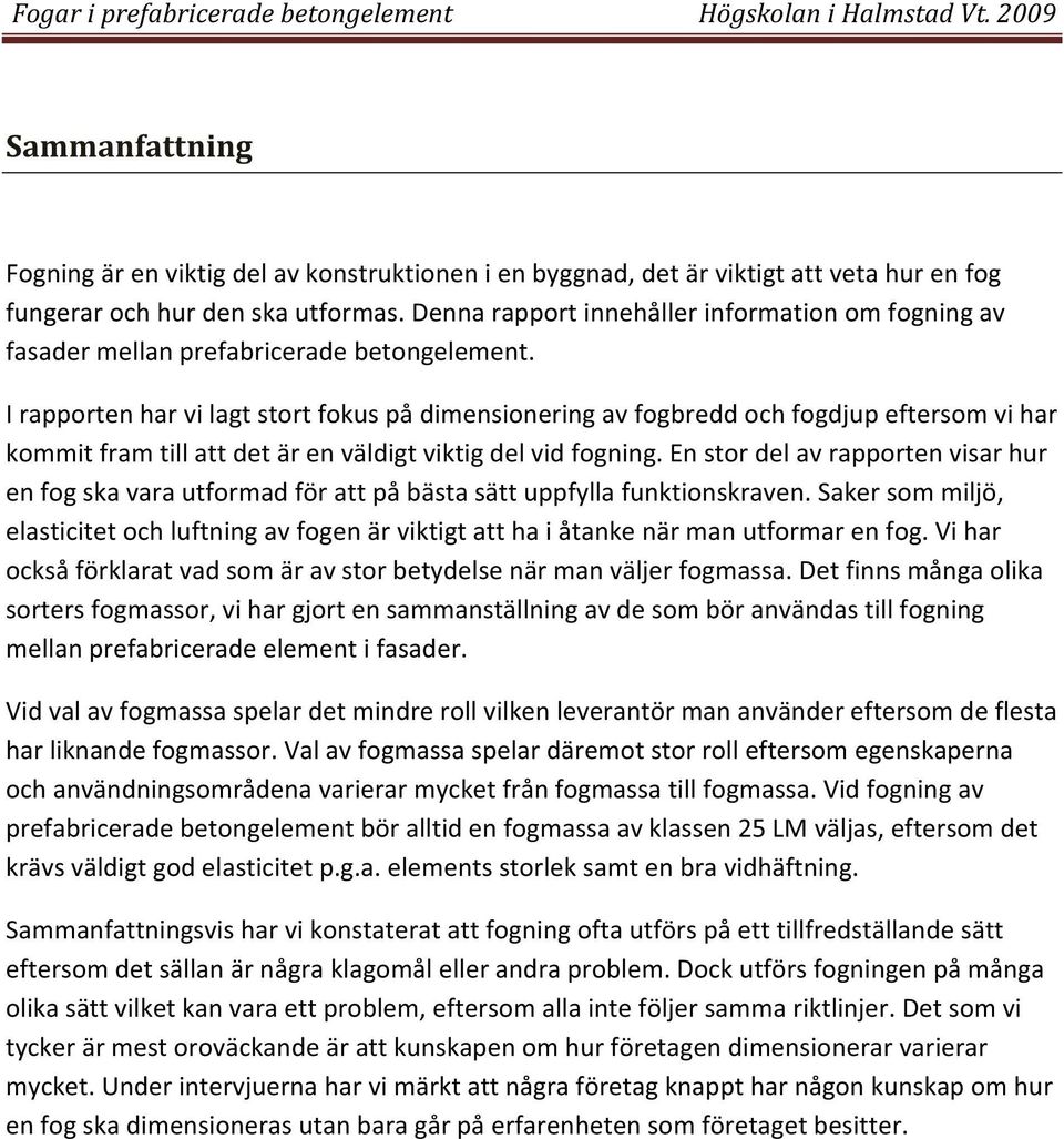 Irapportenharvilagtstortfokuspådimensioneringavfogbreddochfogdjupeftersomvihar kommitframtillattdetärenväldigtviktigdelvidfogning.