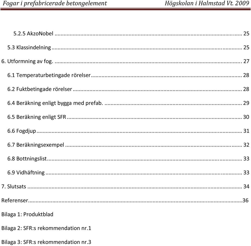 ... 29 6.5BeräkningenligtSFR... 30 6.6Fogdjup... 31 6.7Beräkningsexempel... 32 6.8Bottningslist... 33 6.9Vidhäftning.