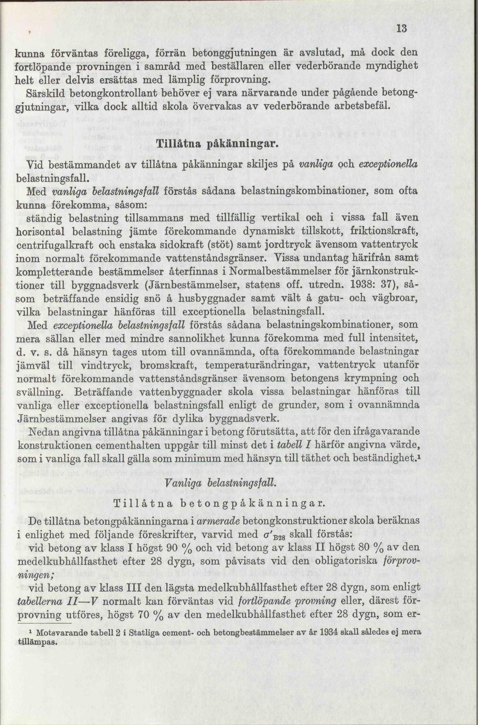 Vid bestämmandet av tillåtna påkänningar skiljes på vanliga och exceptionella belastningsfall.