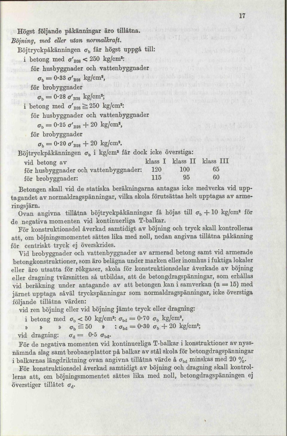 betong med ff' B28 250 kg/cm 2 : för husbyggnader och vattenbyggnader <r b = 0-25 c' B28 + 20 kg/cm», för brobyggnader a h = 0-20 CT' B28 + 20 kg/cm».