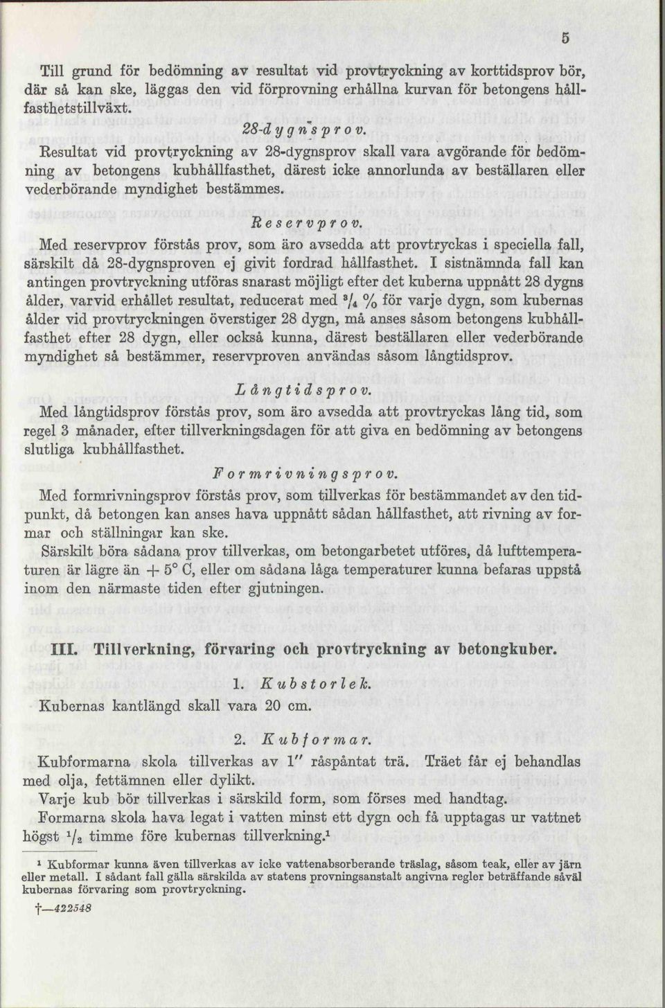 Med reservprov förstås prov, som äro avsedda att provtryckas i speciella fall, särskilt då 28-dygnsproven ej givit fordrad hållfasthet.