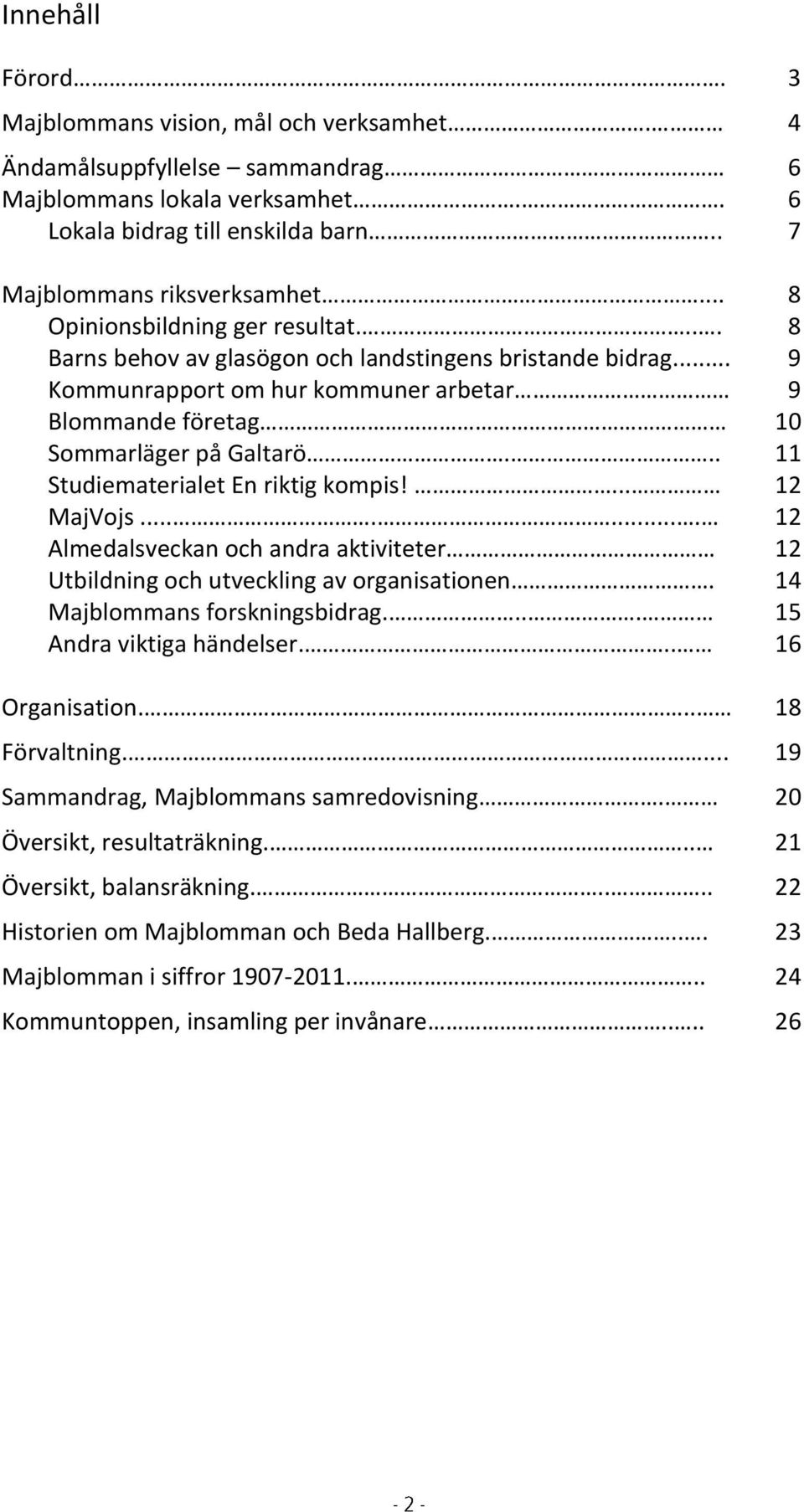 .. 11 Studiematerialet En riktig kompis!... 12 MajVojs........ 12 Almedalsveckan och andra aktiviteter 12 Utbildning och utveckling av organisationen. 14 Majblommans forskningsbidrag.