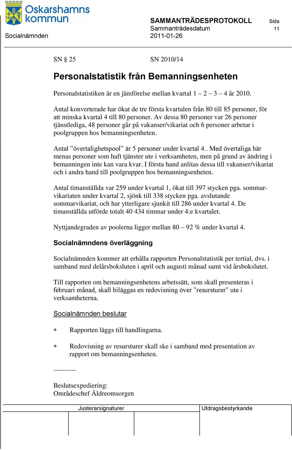 Av dessa 80 personer var 26 personer tjänstlediga, 48 personer går på vakanser/vikariat och 6 personer arbetar i poolgruppen hos bemanningsenheten.