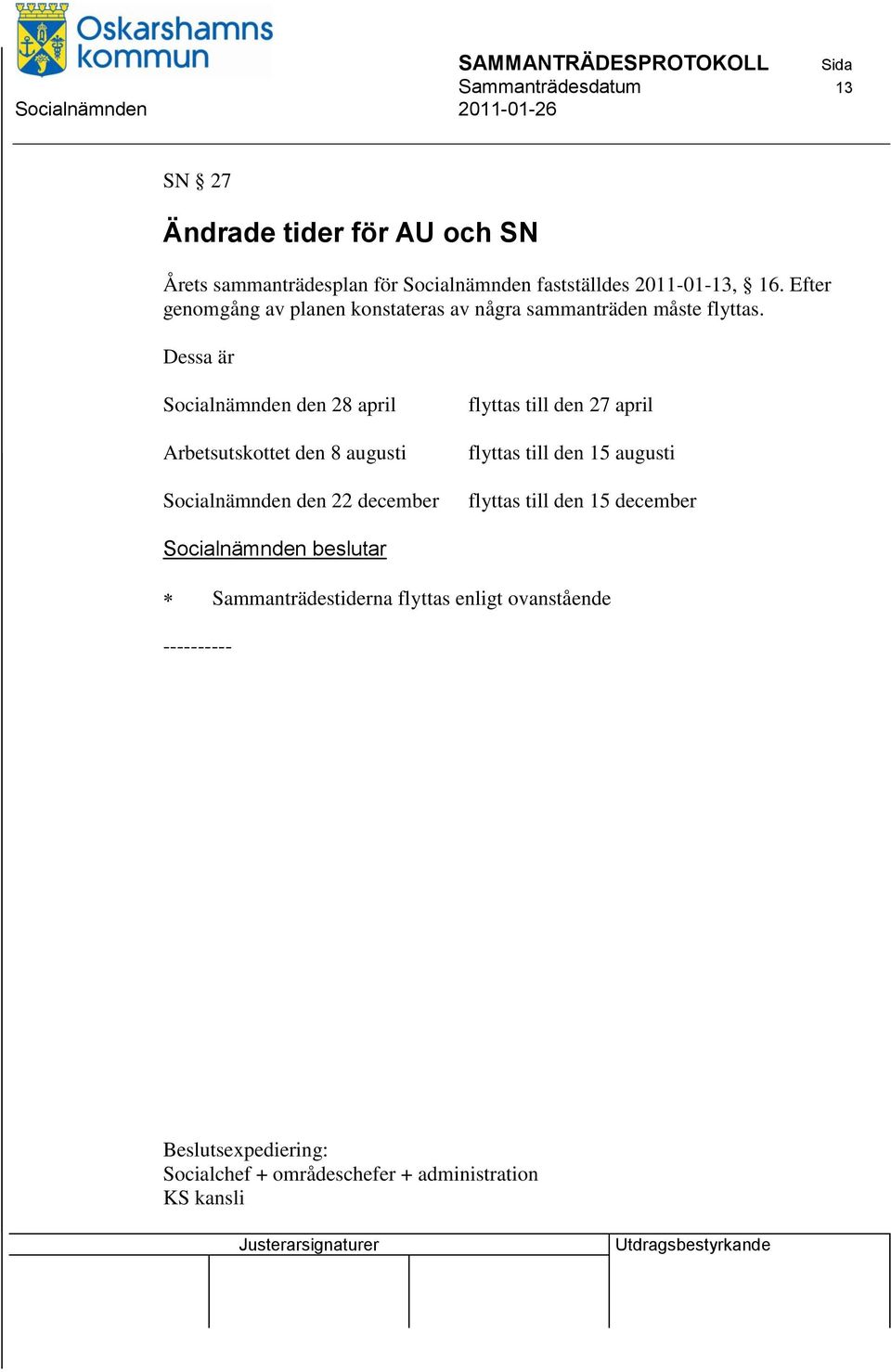 Dessa är Socialnämnden den 28 april Arbetsutskottet den 8 augusti Socialnämnden den 22 december flyttas till den 27 april