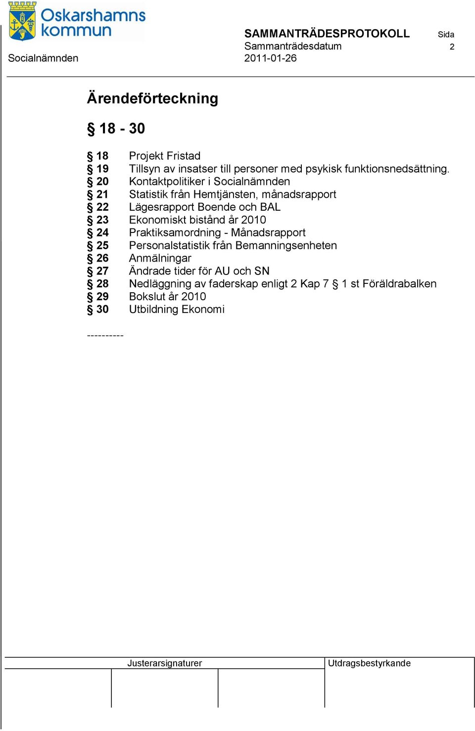 20 Kontaktpolitiker i Socialnämnden 21 Statistik från Hemtjänsten, månadsrapport 22 Lägesrapport Boende och BAL 23 Ekonomiskt