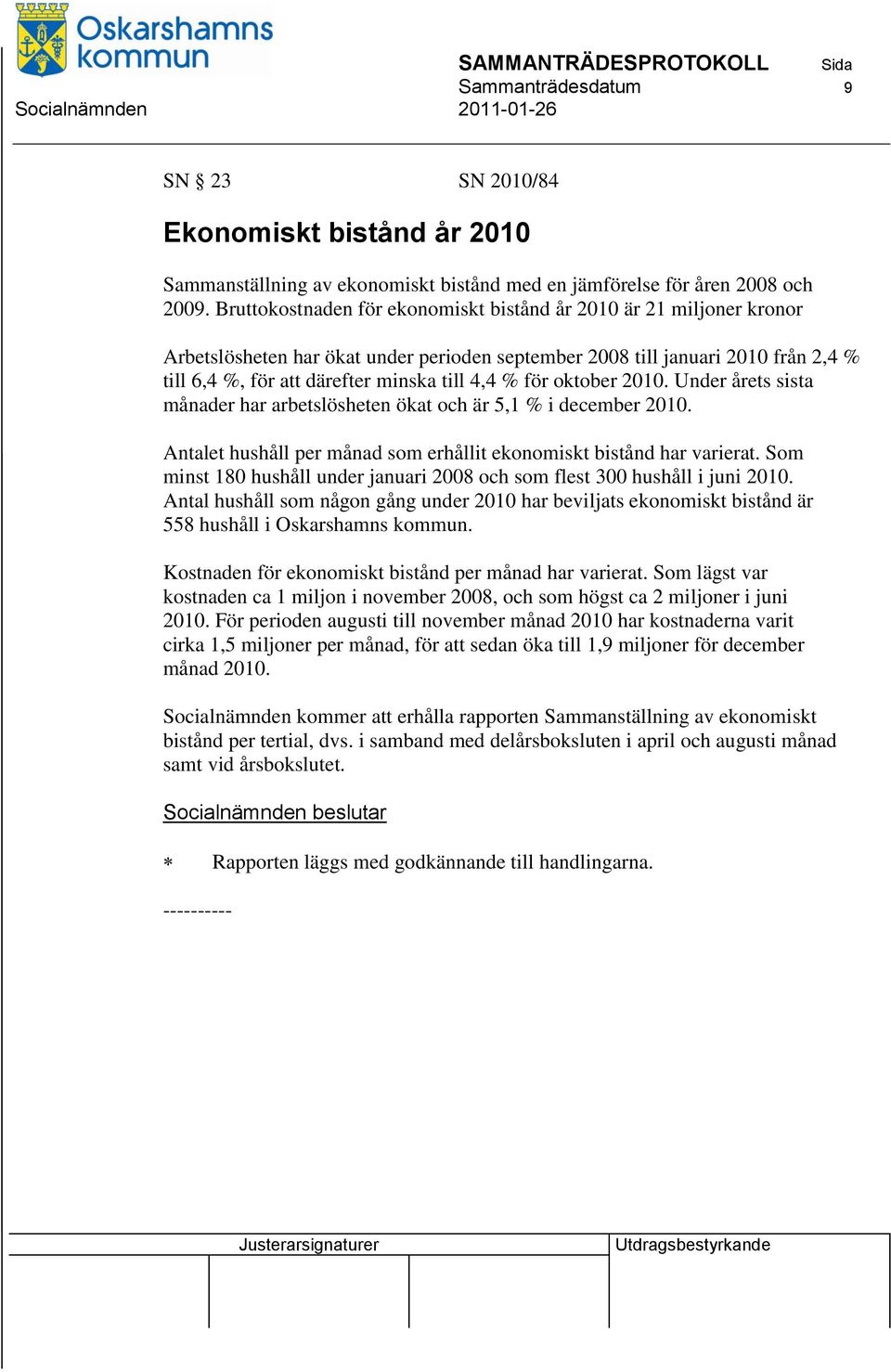 för oktober 2010. Under årets sista månader har arbetslösheten ökat och är 5,1 % i december 2010. Antalet hushåll per månad som erhållit ekonomiskt bistånd har varierat.