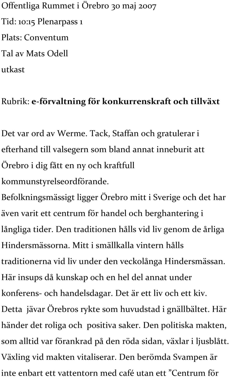 Befolkningsmässigt ligger Örebro mitt i Sverige och det har även varit ett centrum för handel och berghantering i långliga tider. Den traditionen hålls vid liv genom de årliga Hindersmässorna.