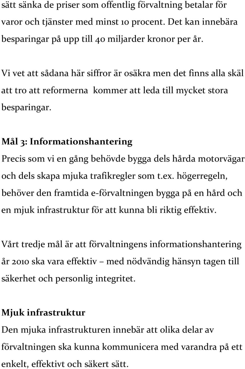 Mål 3: Informationshantering Precis som vi en gång behövde bygga dels hårda motorvägar och dels skapa mjuka trafikregler som t.ex.