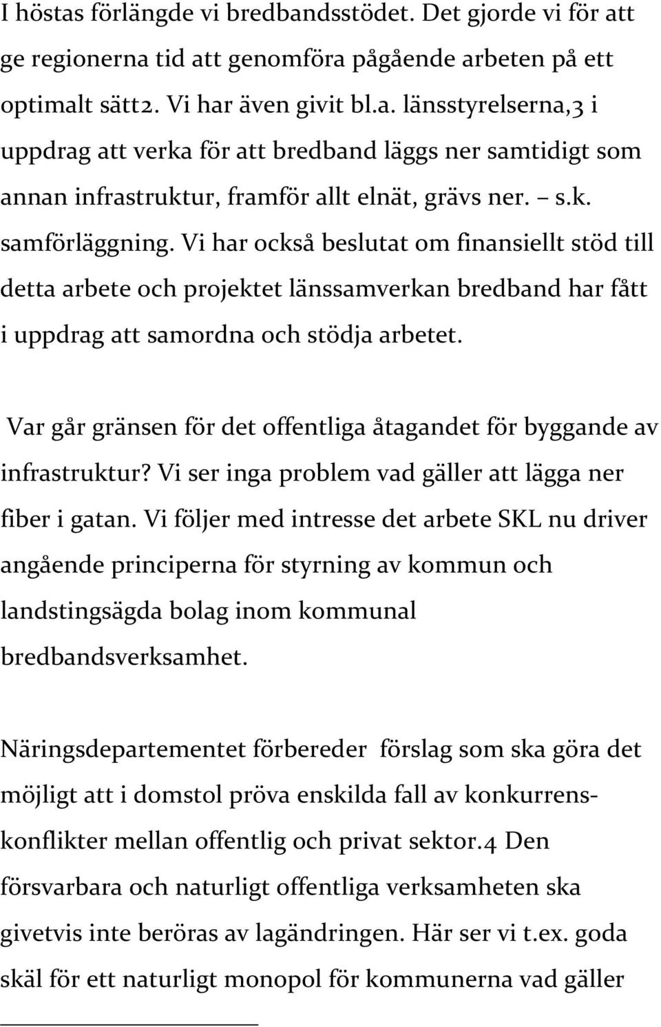 Var går gränsen för det offentliga åtagandet för byggande av infrastruktur? Vi ser inga problem vad gäller att lägga ner fiber i gatan.