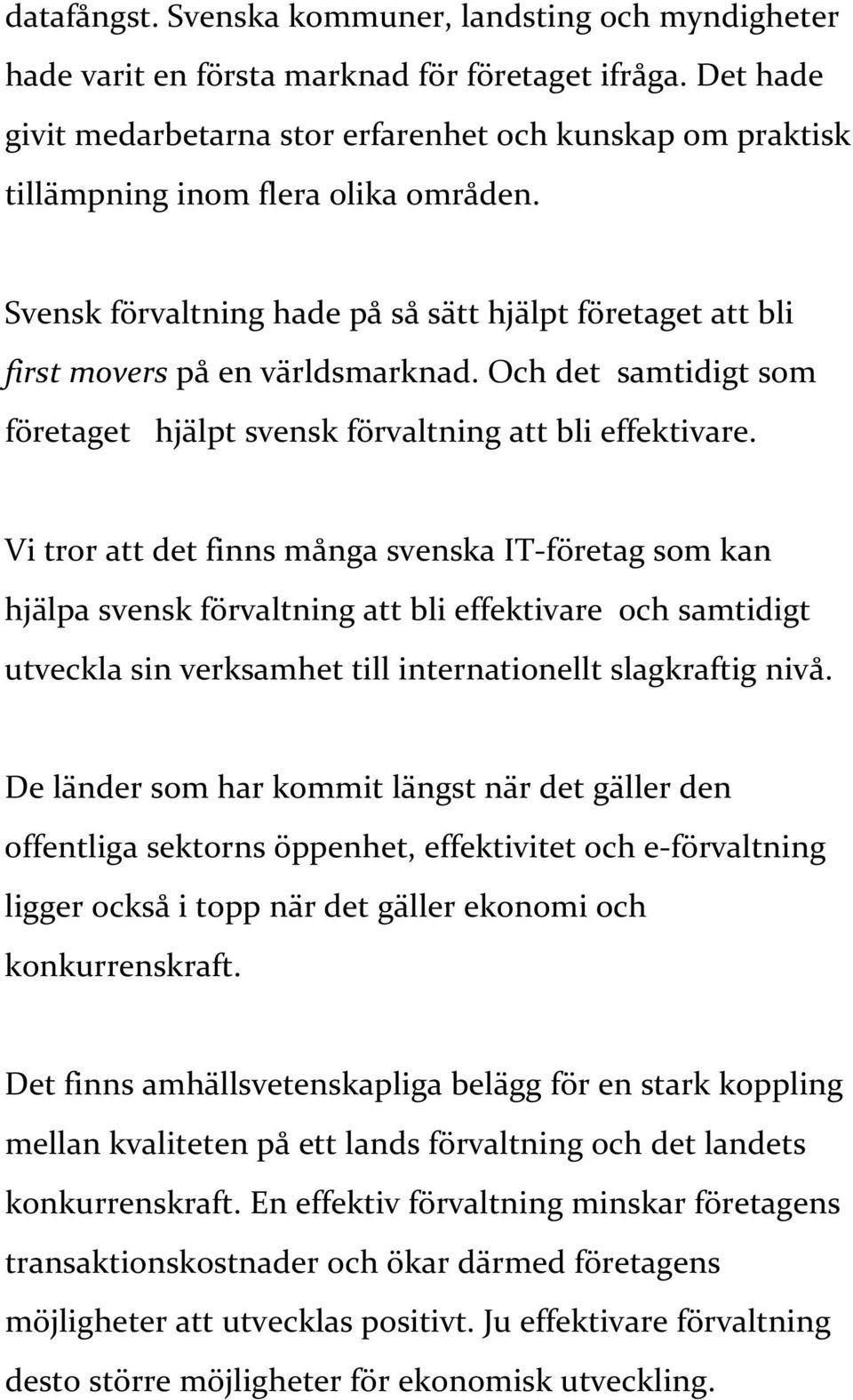 Och det samtidigt som företaget hjälpt svensk förvaltning att bli effektivare.