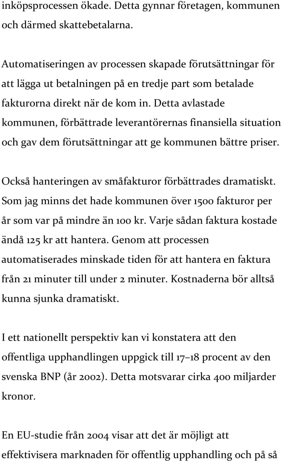 Detta avlastade kommunen, förbättrade leverantörernas finansiella situation och gav dem förutsättningar att ge kommunen bättre priser. Också hanteringen av småfakturor förbättrades dramatiskt.