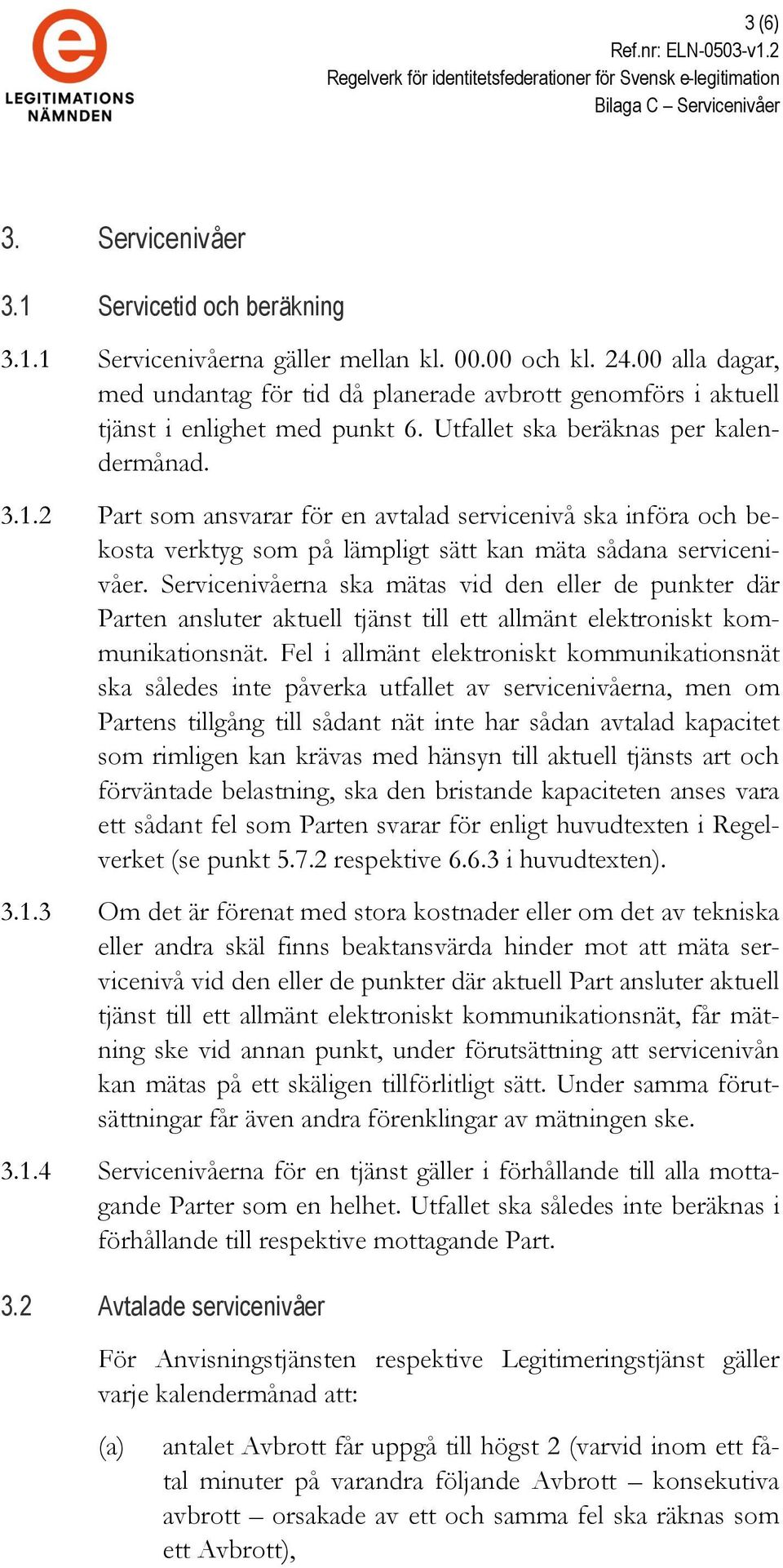 2 Part som ansvarar för en avtalad servicenivå ska införa och bekosta verktyg som på lämpligt sätt kan mäta sådana servicenivåer.