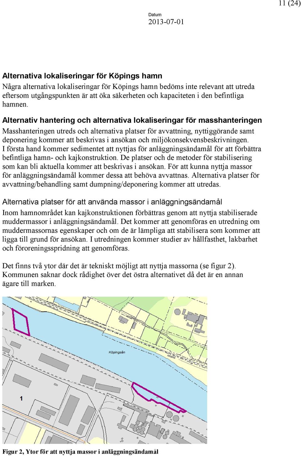 Alternativ hantering och alternativa lokaliseringar för masshanteringen Masshanteringen utreds och alternativa platser för avvattning, nyttiggörande samt deponering kommer att beskrivas i ansökan och