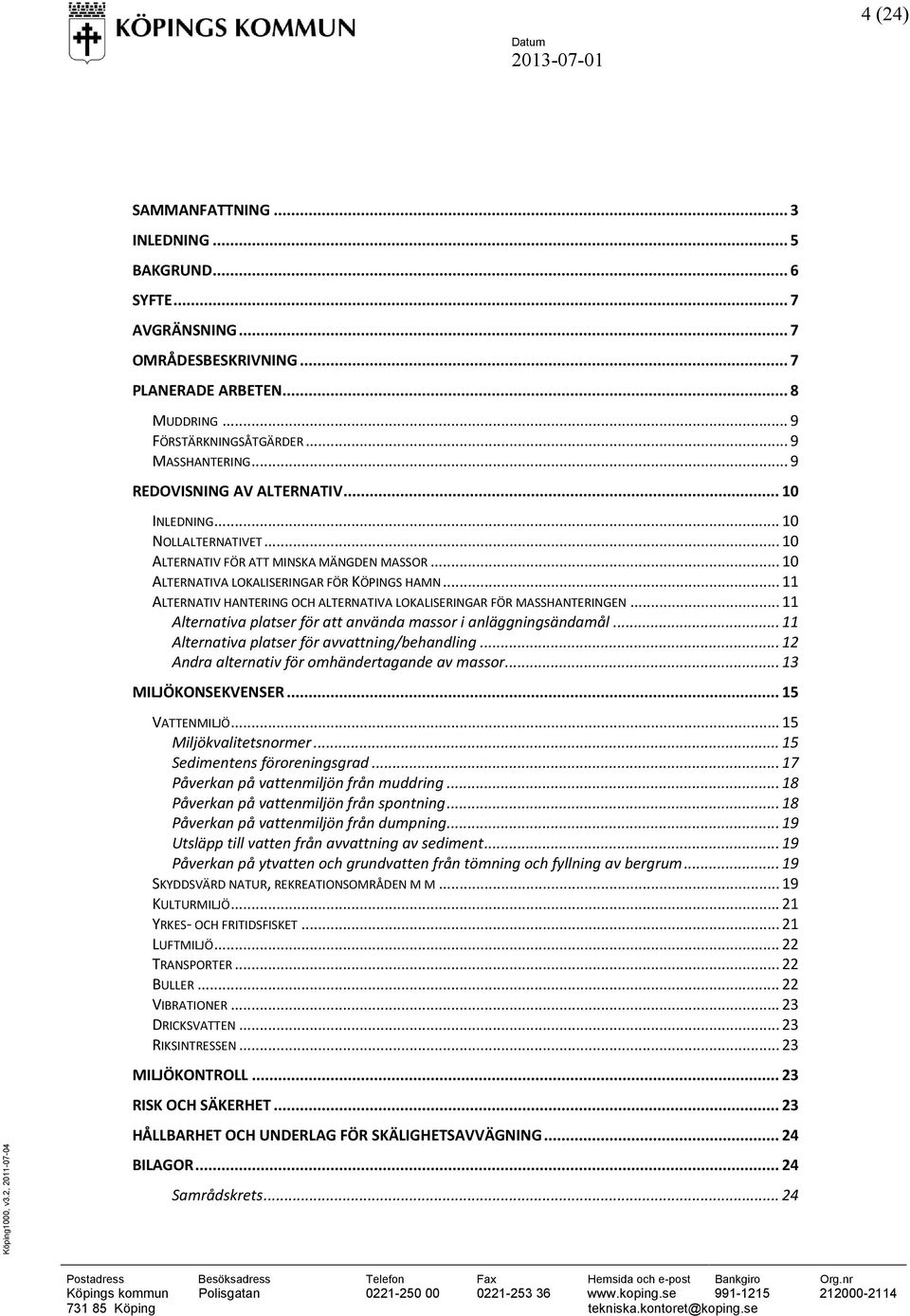 .. 11 ALTERNATIV HANTERING OCH ALTERNATIVA LOKALISERINGAR FÖR MASSHANTERINGEN... 11 Alternativa platser för att använda massor i anläggningsändamål... 11 Alternativa platser för avvattning/behandling.