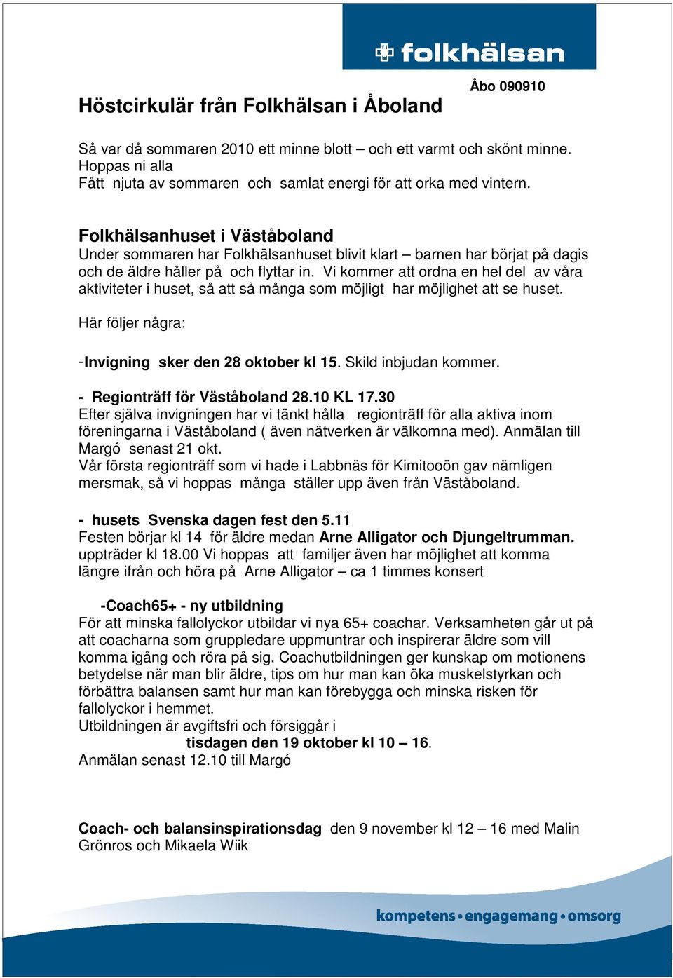 Folkhälsanhuset i Väståboland Under sommaren har Folkhälsanhuset blivit klart barnen har börjat på dagis och de äldre håller på och flyttar in.