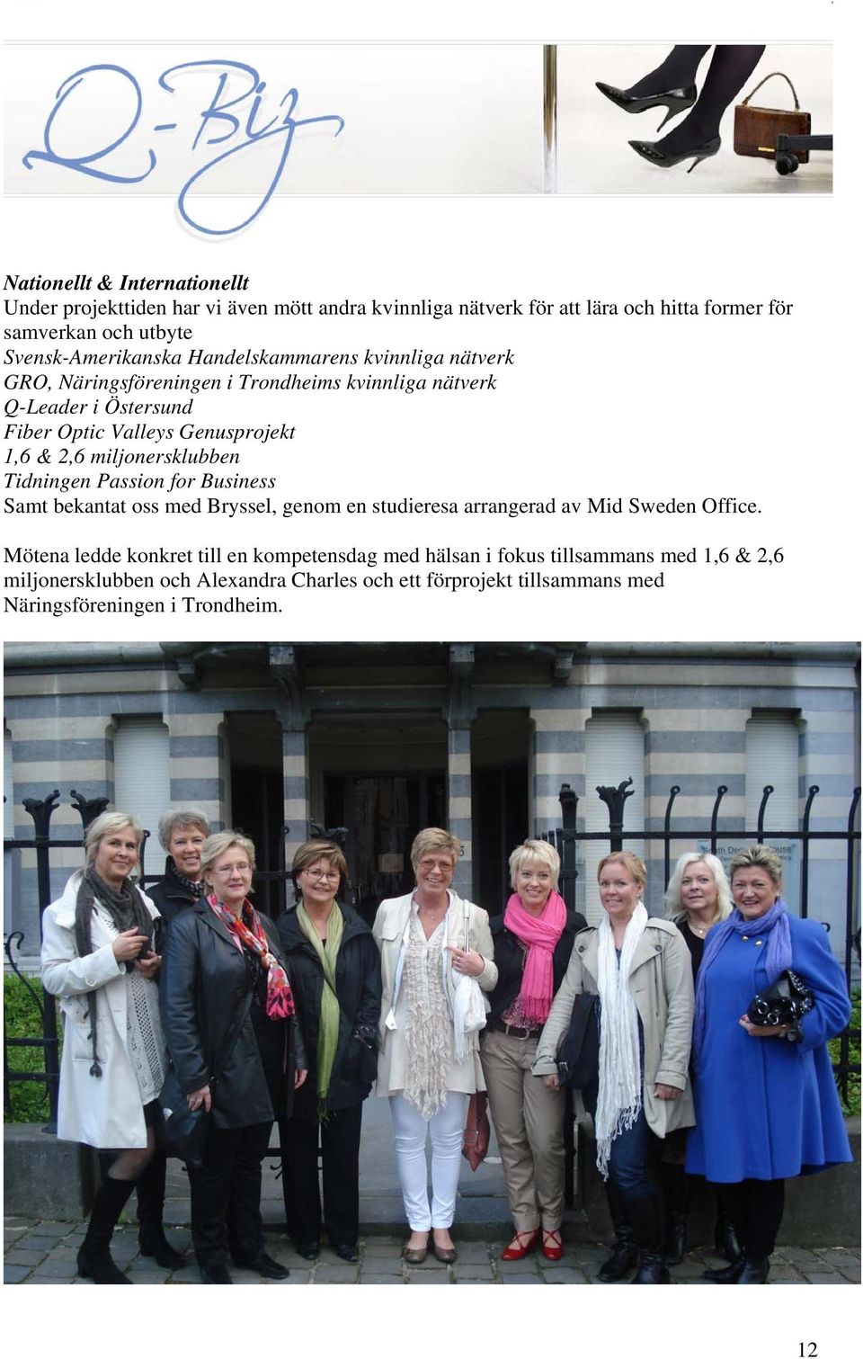 Genusprojekt 1,6 & 2,6 miljonersklubben Tidningen Passion for Business Samt bekantat oss med Bryssel, genom en studieresa arrangerad av Mid Sweden Office.