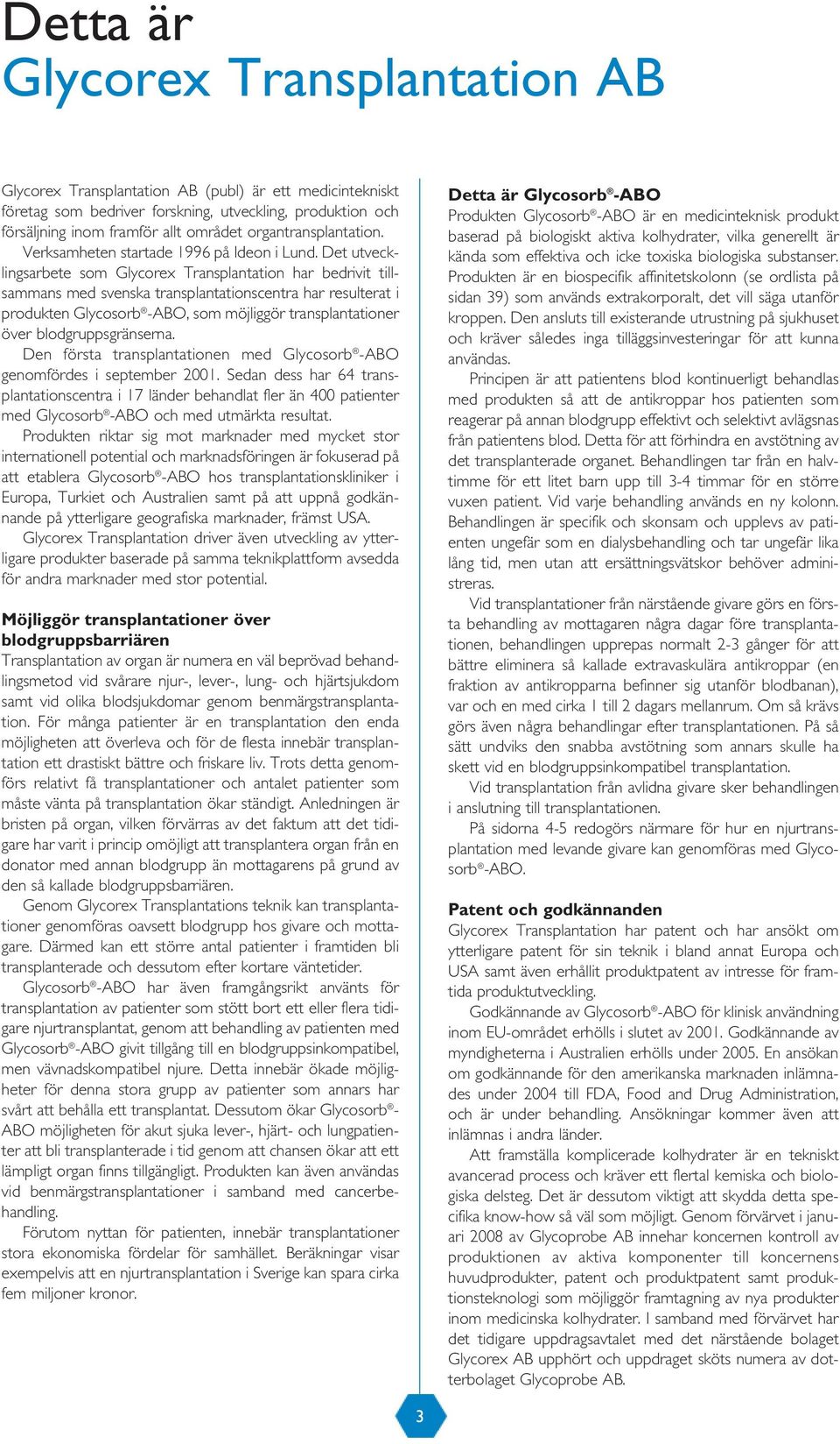 Det utvecklingsarbete som Glycorex Transplantation har bedrivit tillsammans med svenska transplantationscentra har resulterat i produkten Glycosorb -ABO, som möjliggör transplantationer över