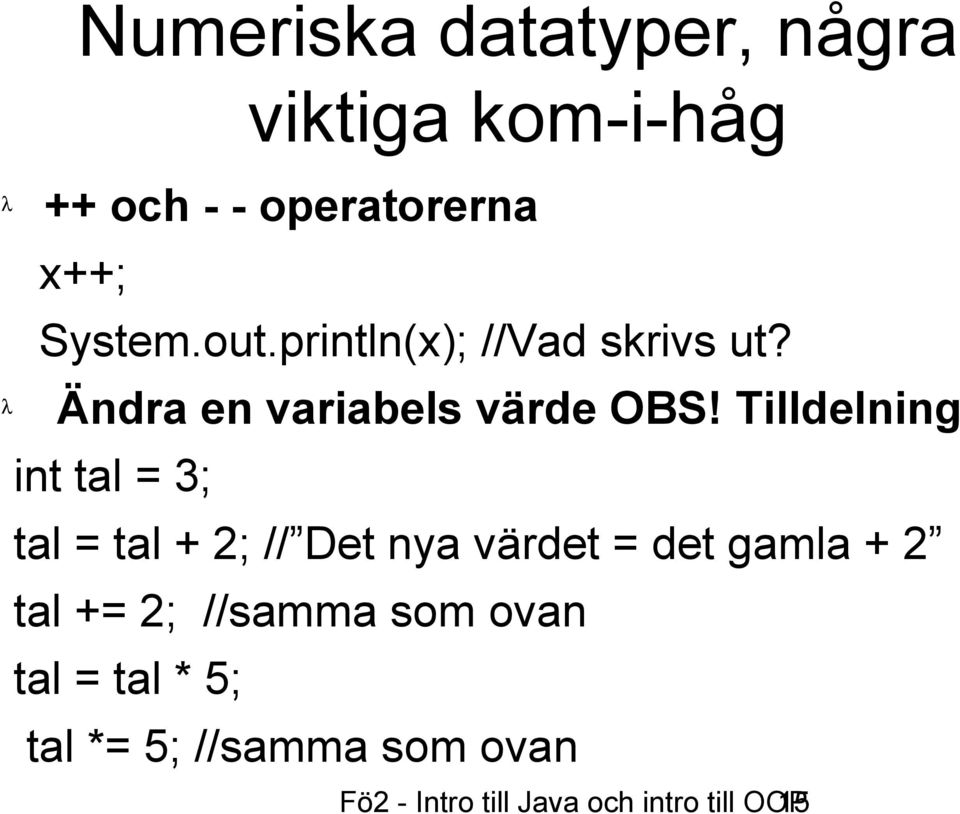 Tilldelning int tal = 3; tal = tal + 2; // Det nya värdet = det gamla + 2 tal += 2;