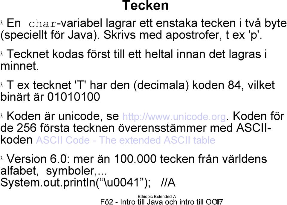 λ T ex tecknet 'T' har den (decimala) koden 84, vilket binärt är 01010100 λ Koden är unicode, se http://www.unicode.org.