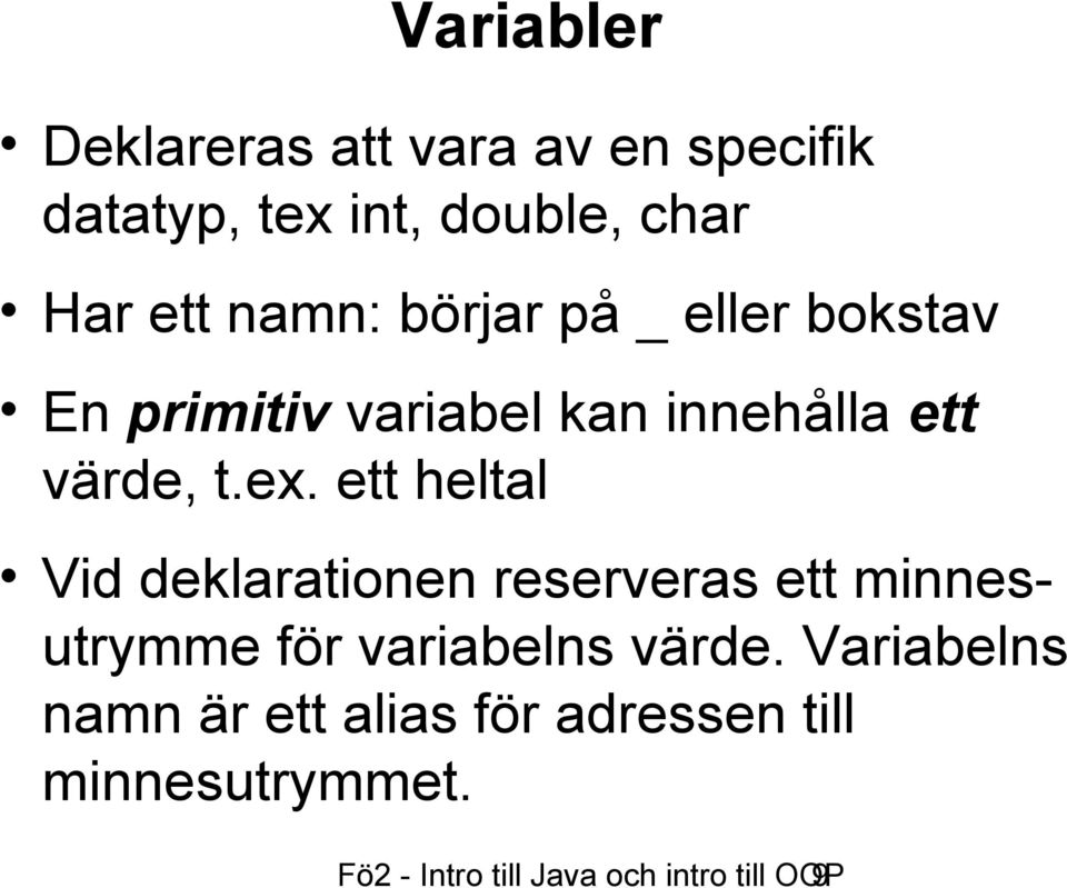 ett heltal Vid deklarationen reserveras ett minnesutrymme för variabelns värde.