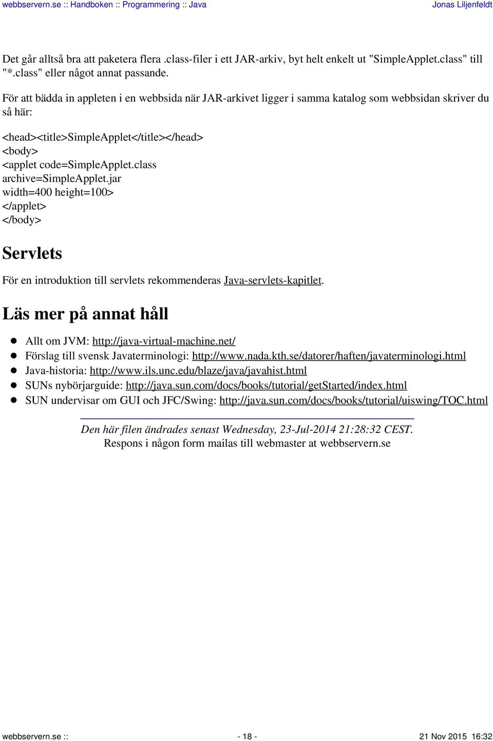 class archive=simpleapplet.jar width=400 height=100> </applet> </body> Servlets För en introduktion till servlets rekommenderas Java-servlets-kapitlet.