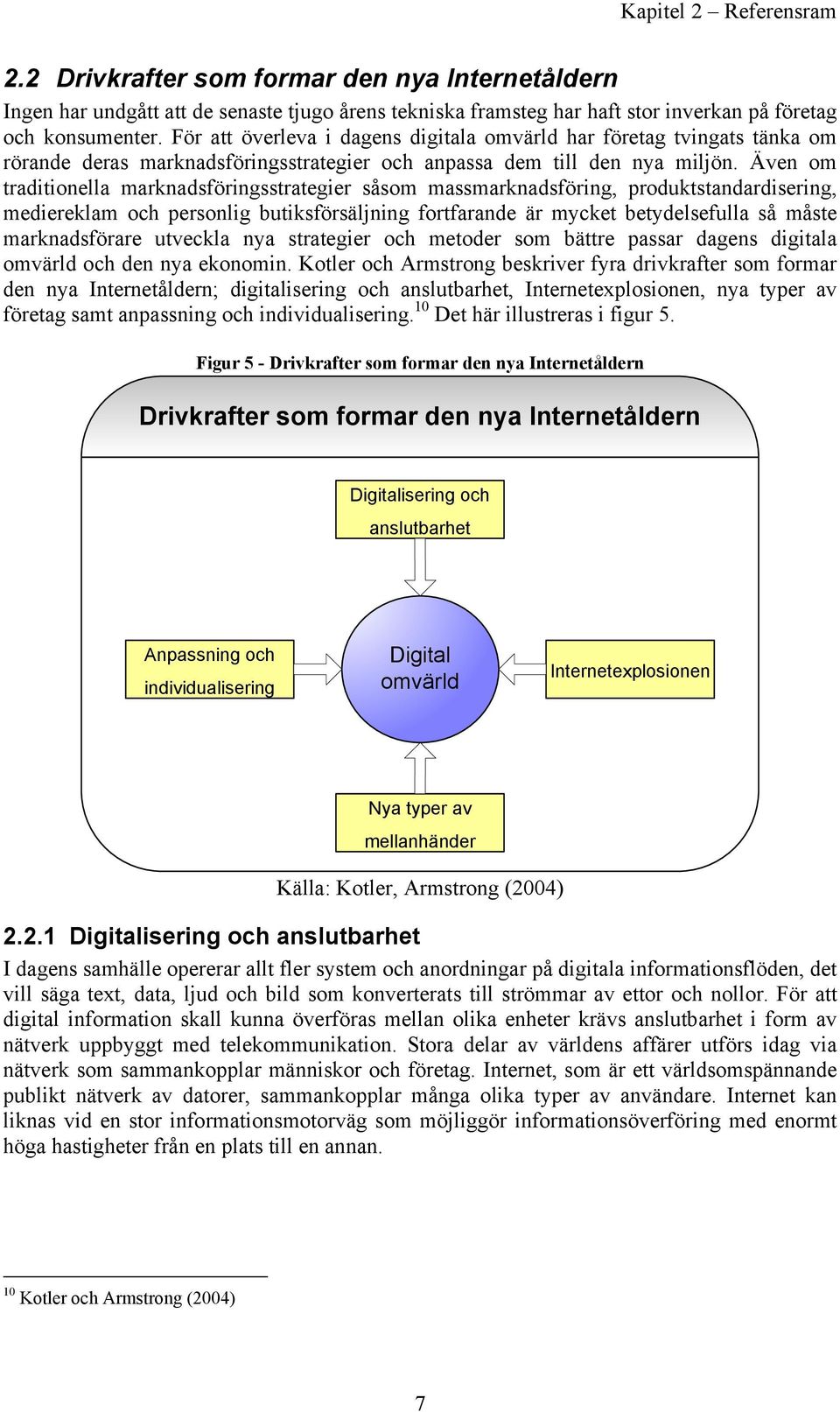 Även om traditionella marknadsföringsstrategier såsom massmarknadsföring, produktstandardisering, mediereklam och personlig butiksförsäljning fortfarande är mycket betydelsefulla så måste