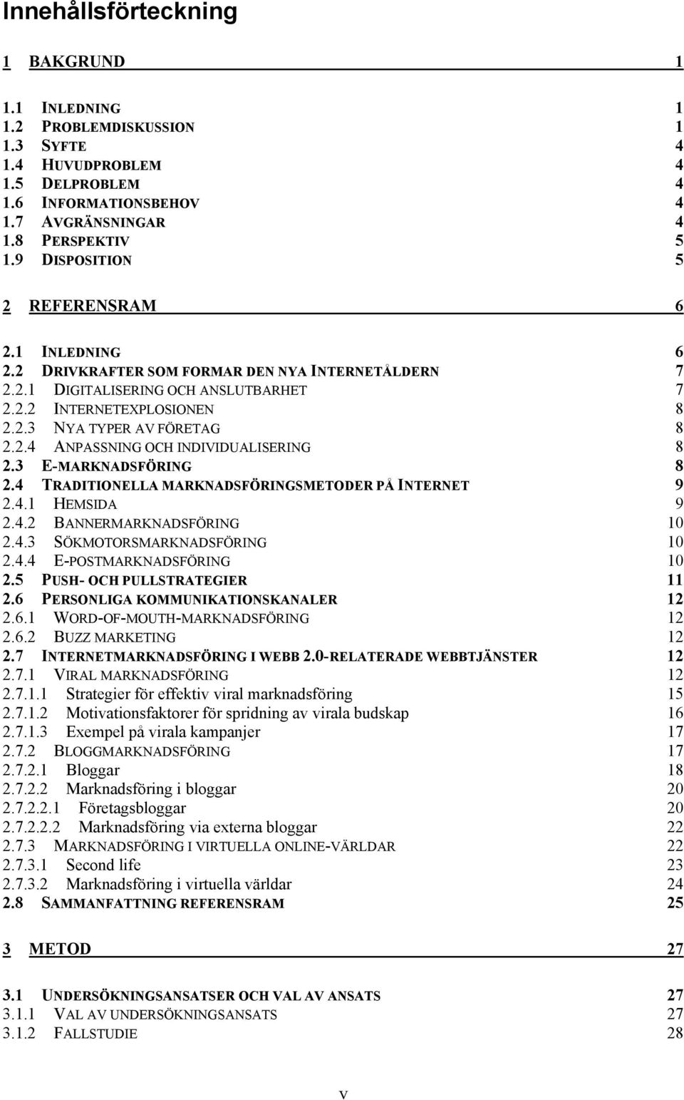 2.4 ANPASSNING OCH INDIVIDUALISERING 8 2.3 E-MARKNADSFÖRING 8 2.4 TRADITIONELLA MARKNADSFÖRINGSMETODER PÅ INTERNET 9 2.4.1 HEMSIDA 9 2.4.2 BANNERMARKNADSFÖRING 10 2.4.3 SÖKMOTORSMARKNADSFÖRING 10 2.4.4 E-POSTMARKNADSFÖRING 10 2.