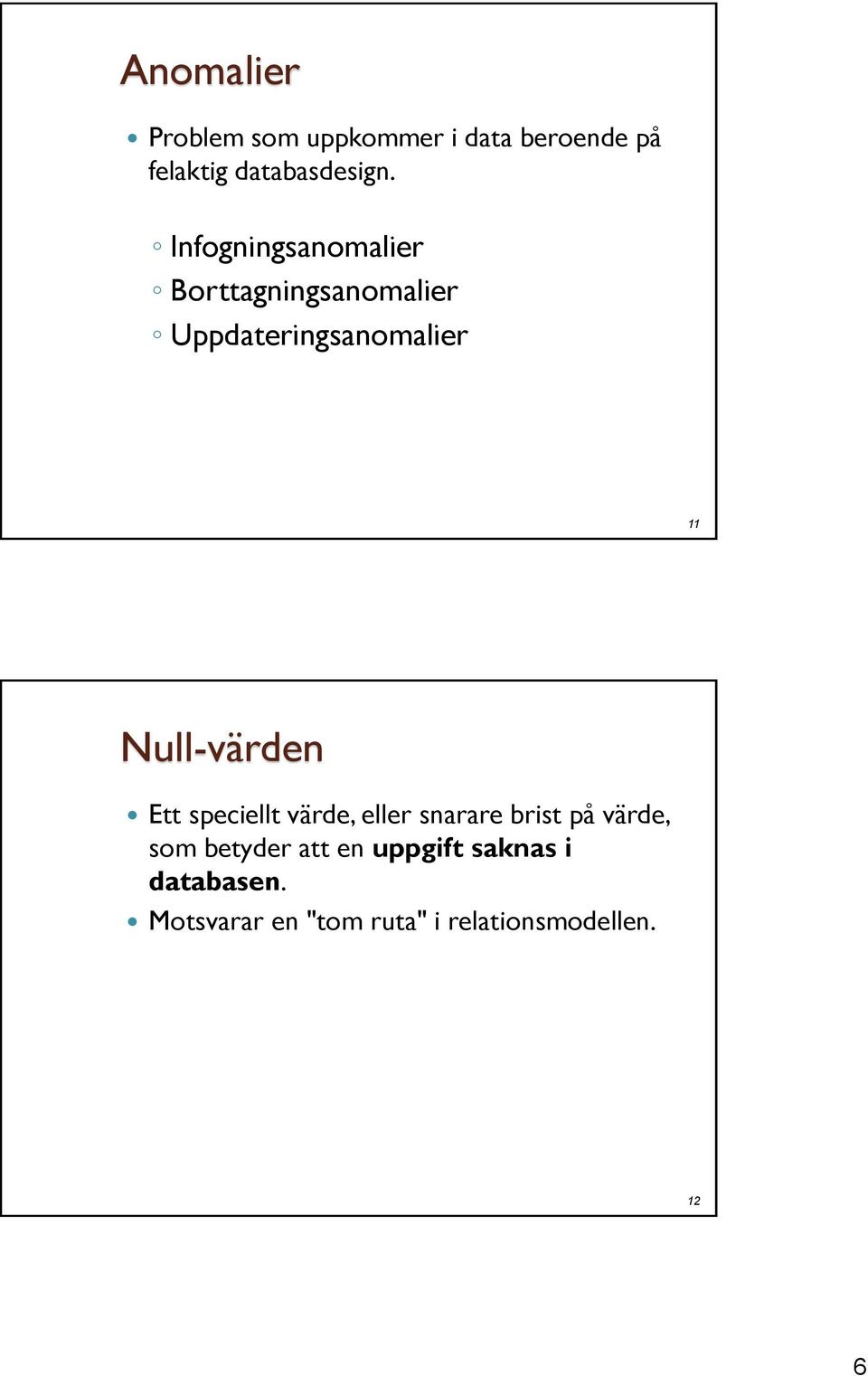 Null-värden Ett speciellt värde, eller snarare brist på värde, som betyder