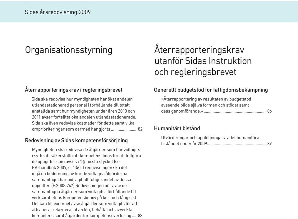 ..82 Redovisning av Sidas kompetensförsörjning Myndigheten ska redovisa de åtgärder som har vidtagits i syfte att säkerställa att kompetens finns för att fullgöra de uppgifter som avses i 1 första