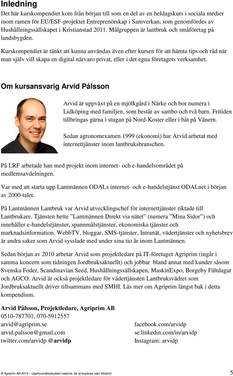 Kurskompendiet är tänkt att kunna användas även efter kursen för att hämta tips och råd när man själv vill skapa en digital närvaro privat, eller i det egna företagets verksamhet.