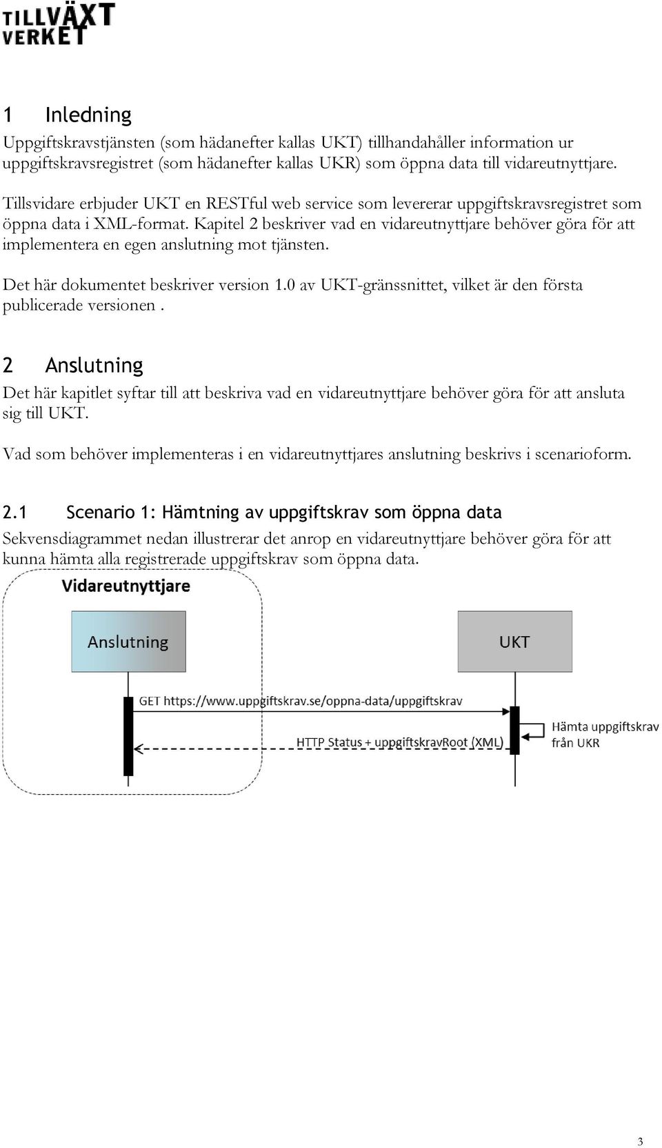 Kapitel 2 beskriver vad en vidareutnyttjare behöver göra för att implementera en egen anslutning mot tjänsten. Det här dokumentet beskriver version 1.