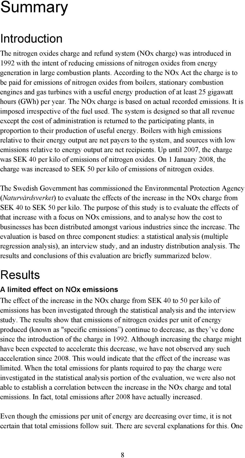 According to the NOx Act the charge is to be paid for emissions of nitrogen oxides from boilers, stationary combustion engines and gas turbines with a useful energy production of at least 25 gigawatt