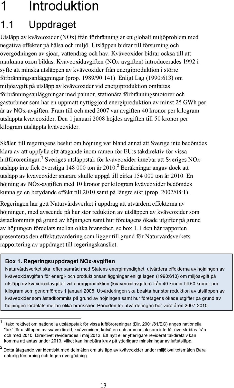 Kväveoxidavgiften (NOx-avgiften) introducerades 1992 i syfte att minska utsläppen av kväveoxider från energiproduktion i större förbränningsanläggningar (prop. 1989/90:141).