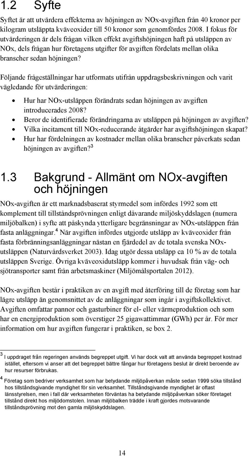 Följande frågeställningar har utformats utifrån uppdragsbeskrivningen och varit vägledande för utvärderingen: Hur har NOx-utsläppen förändrats sedan höjningen av avgiften introducerades 2008?