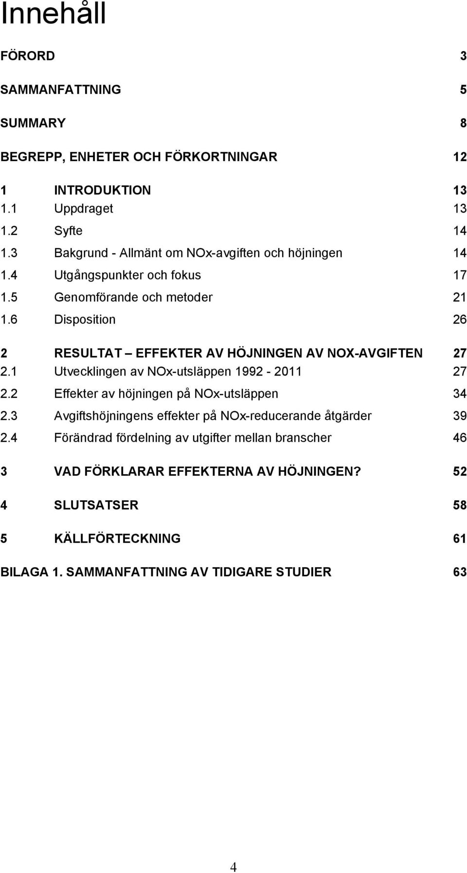 6 Disposition 26 2 RESULTAT EFFEKTER AV HÖJNINGEN AV NOX-AVGIFTEN 27 2.1 Utvecklingen av NOx-utsläppen 1992-2011 27 2.2 Effekter av höjningen på NOx-utsläppen 34 2.