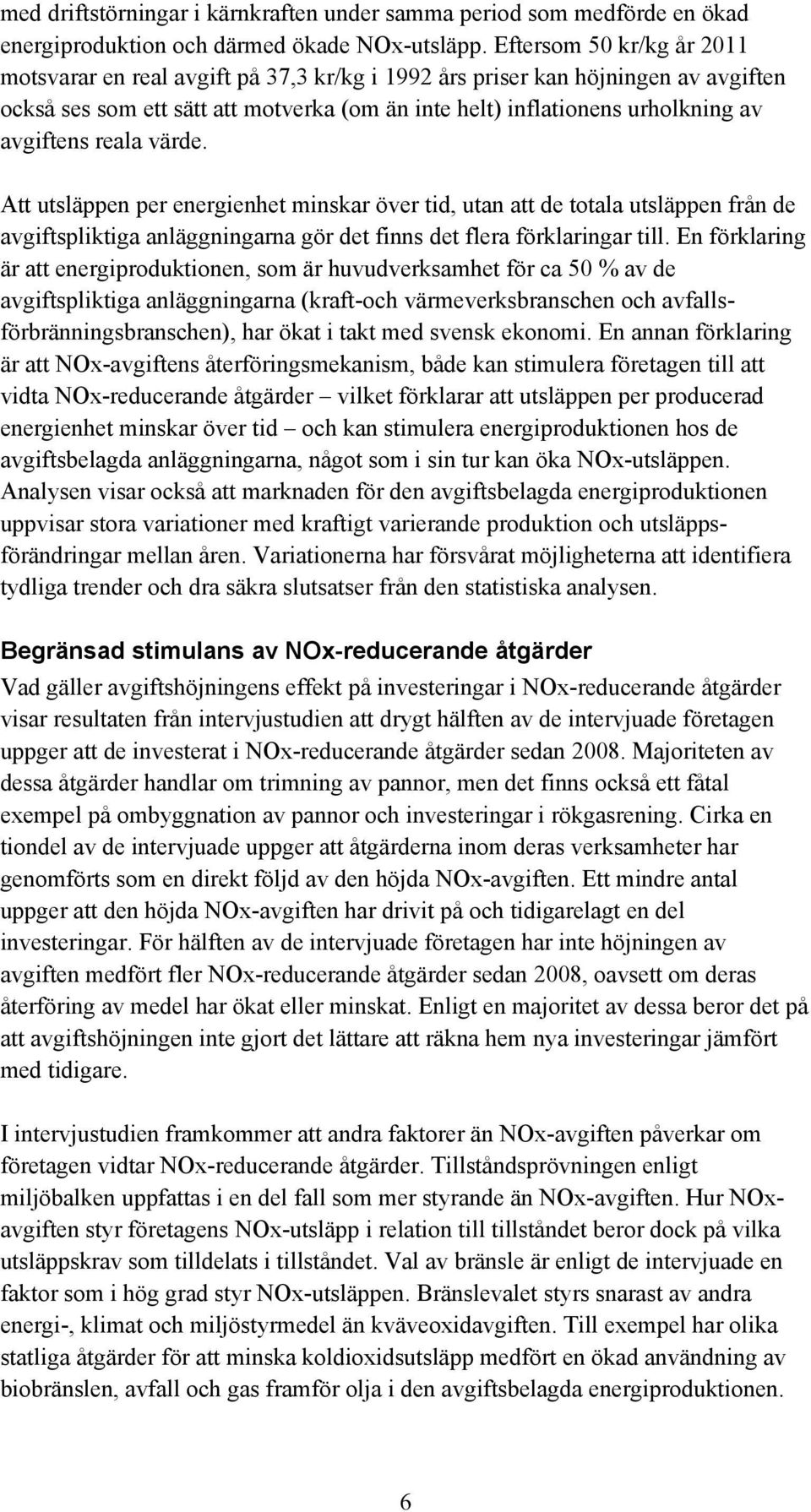 reala värde. Att utsläppen per energienhet minskar över tid, utan att de totala utsläppen från de avgiftspliktiga anläggningarna gör det finns det flera förklaringar till.