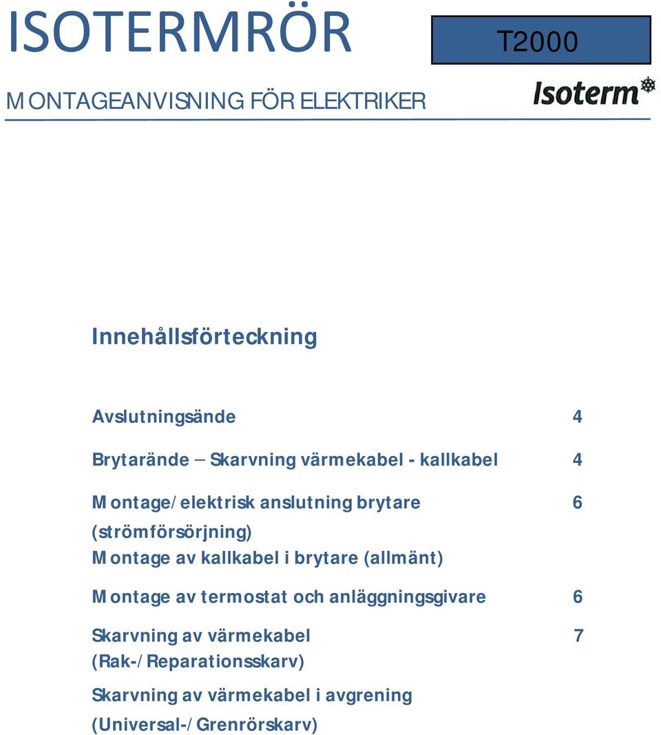 brytare (allmänt) Montage av termostat och anläggningsgivare 6 Skarvning av värmekabel 7