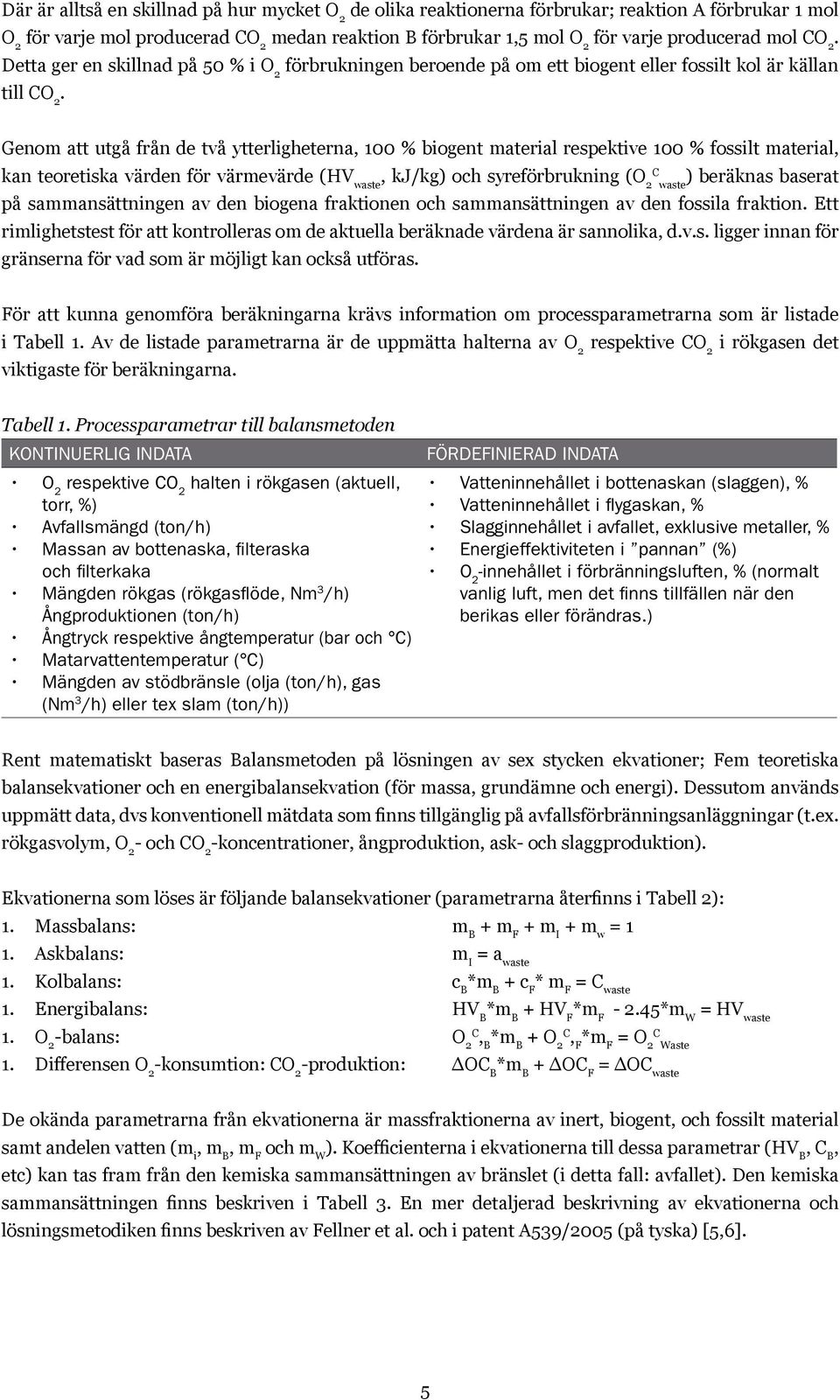 Genom att utgå från de två ytterligheterna, 100 % biogent material respektive 100 % fossilt material, kan teoretiska värden för värmevärde (HV waste, kj/kg) och syreförbrukning (O 2 ) beräknas