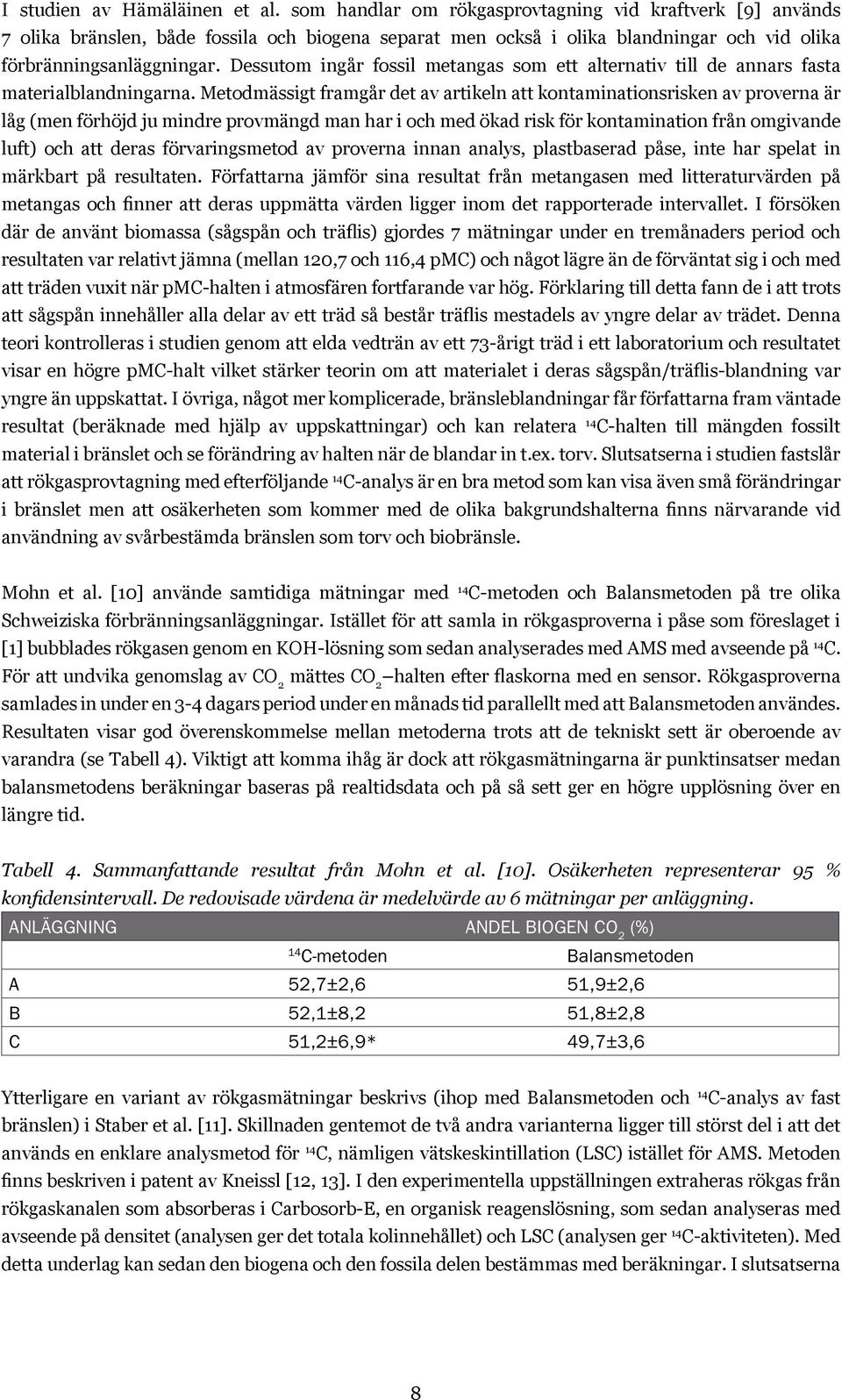 Dessutom ingår fossil metangas som ett alternativ till de annars fasta materialblandningarna.