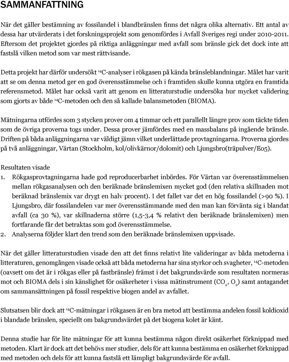 Eftersom det projektet gjordes på riktiga anläggningar med avfall som bränsle gick det dock inte att fastslå vilken metod som var mest rättvisande.