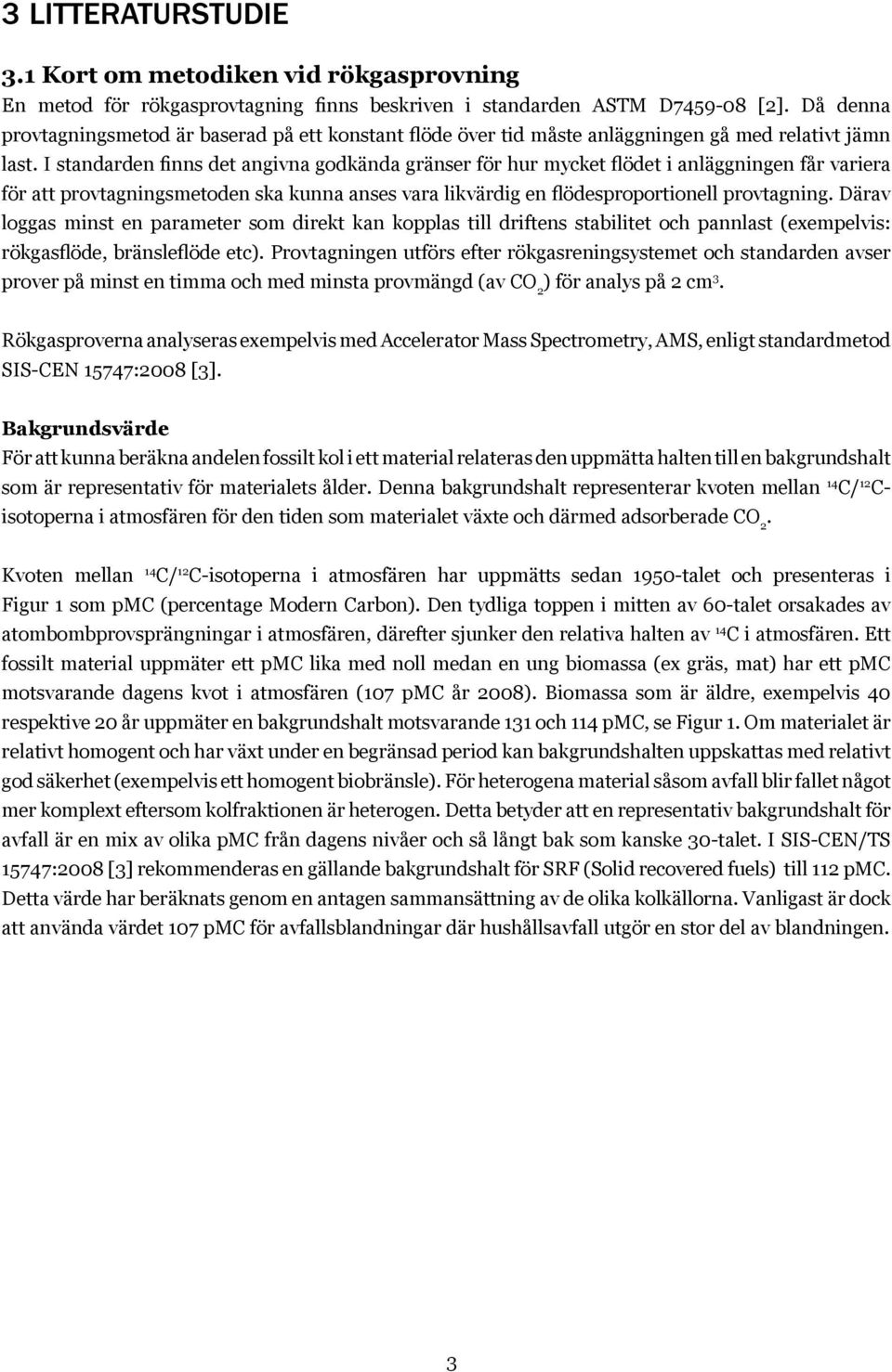 I standarden finns det angivna godkända gränser för hur mycket flödet i anläggningen får variera för att provtagningsmetoden ska kunna anses vara likvärdig en flödesproportionell provtagning.