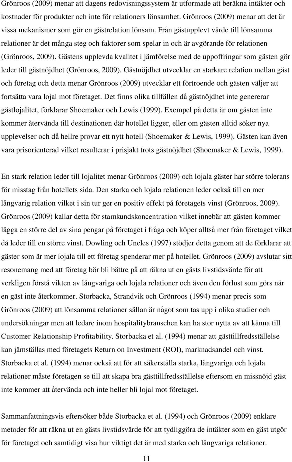 Från gästupplevt värde till lönsamma relationer är det många steg och faktorer som spelar in och är avgörande för relationen (Grönroos, 2009).