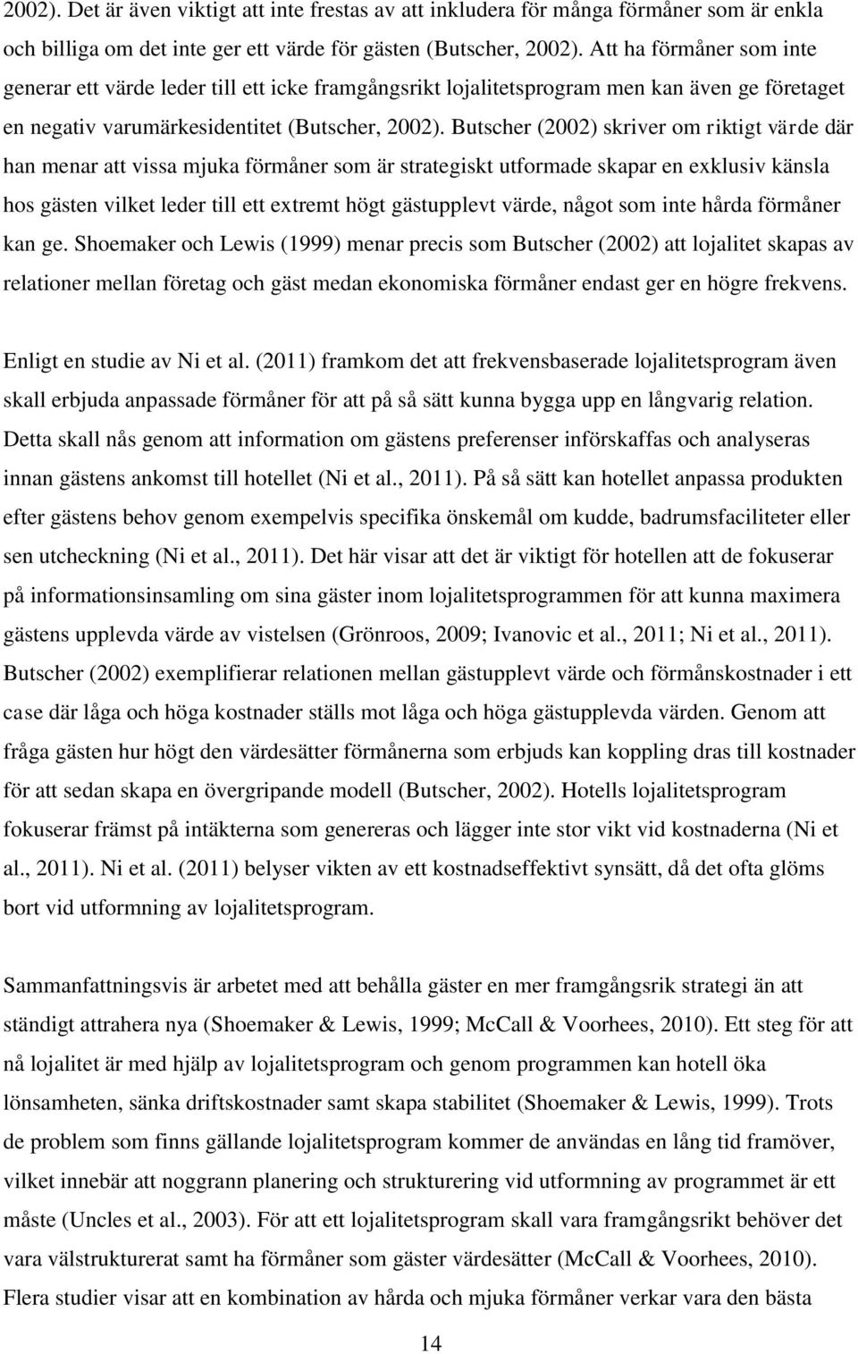Butscher (2002) skriver om riktigt värde där han menar att vissa mjuka förmåner som är strategiskt utformade skapar en exklusiv känsla hos gästen vilket leder till ett extremt högt gästupplevt värde,